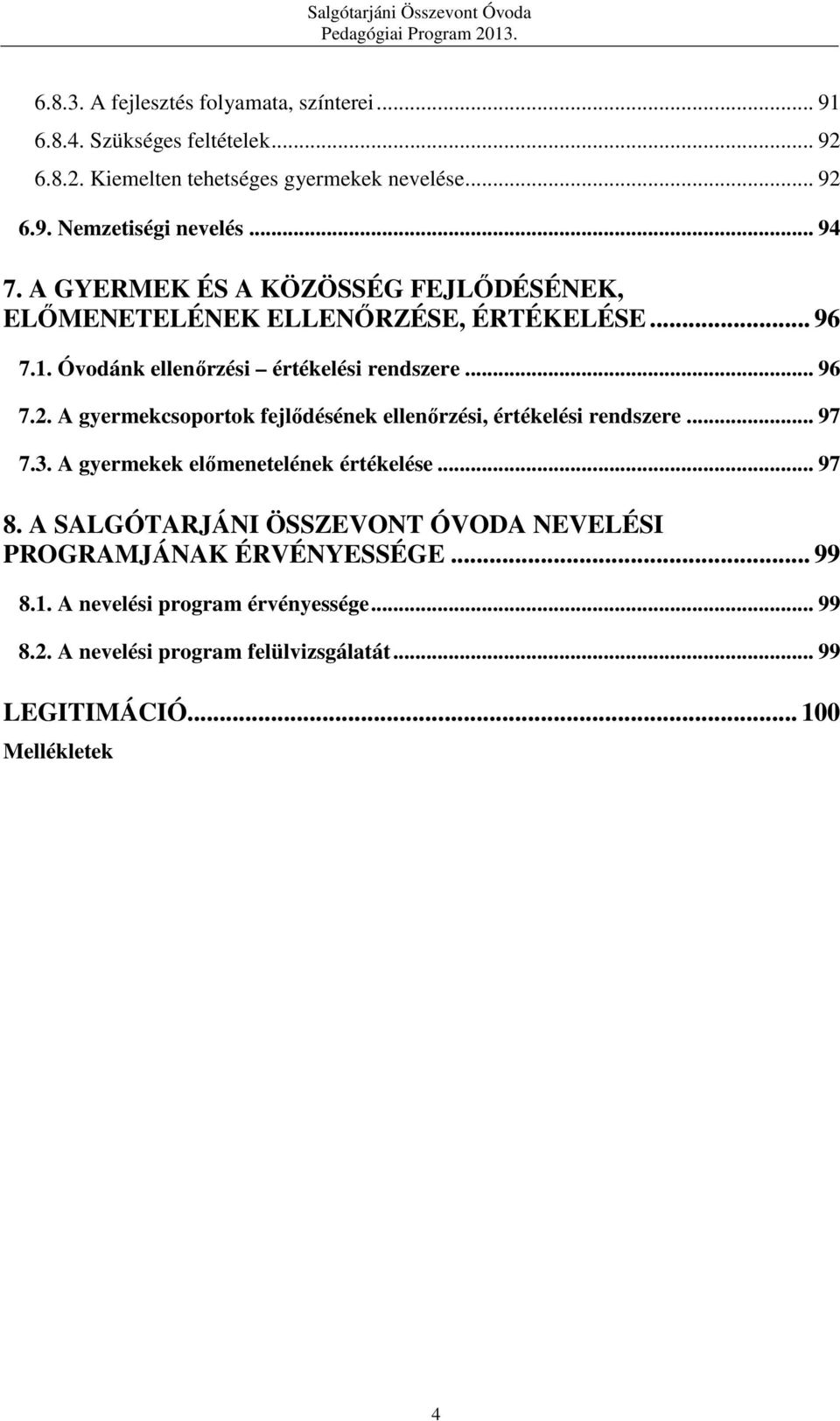 A gyermekcsoportok fejlődésének ellenőrzési, értékelési rendszere... 97 7.3. A gyermekek előmenetelének értékelése... 97 8.