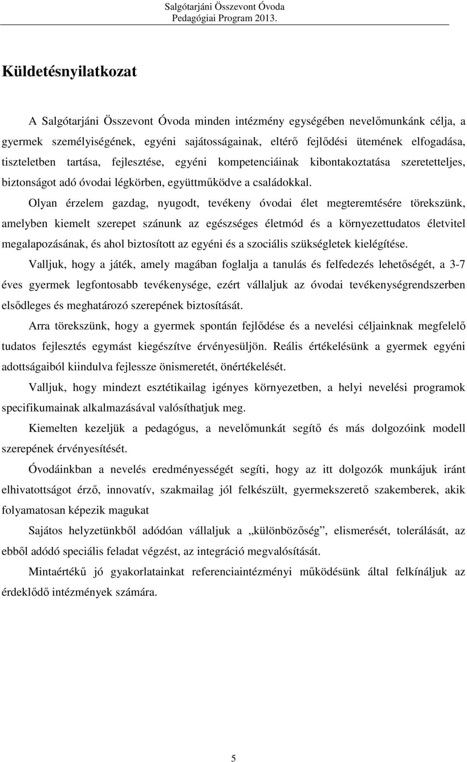 Olyan érzelem gazdag, nyugodt, tevékeny óvodai élet megteremtésére törekszünk, amelyben kiemelt szerepet szánunk az egészséges életmód és a környezettudatos életvitel megalapozásának, és ahol