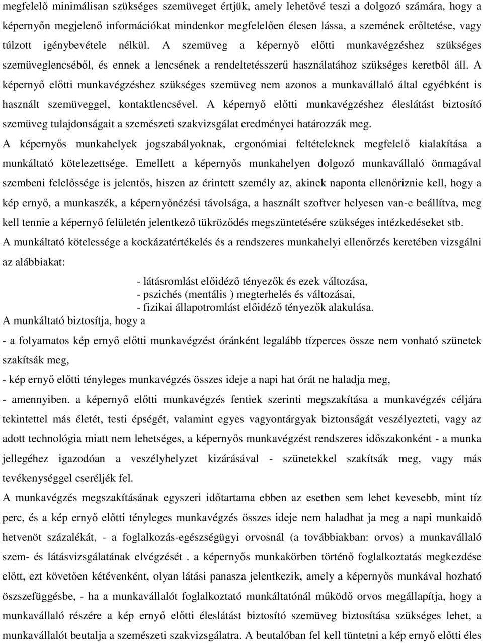 A képernyı elıtti munkavégzéshez szükséges szemüveg nem azonos a munkavállaló által egyébként is használt szemüveggel, kontaktlencsével.