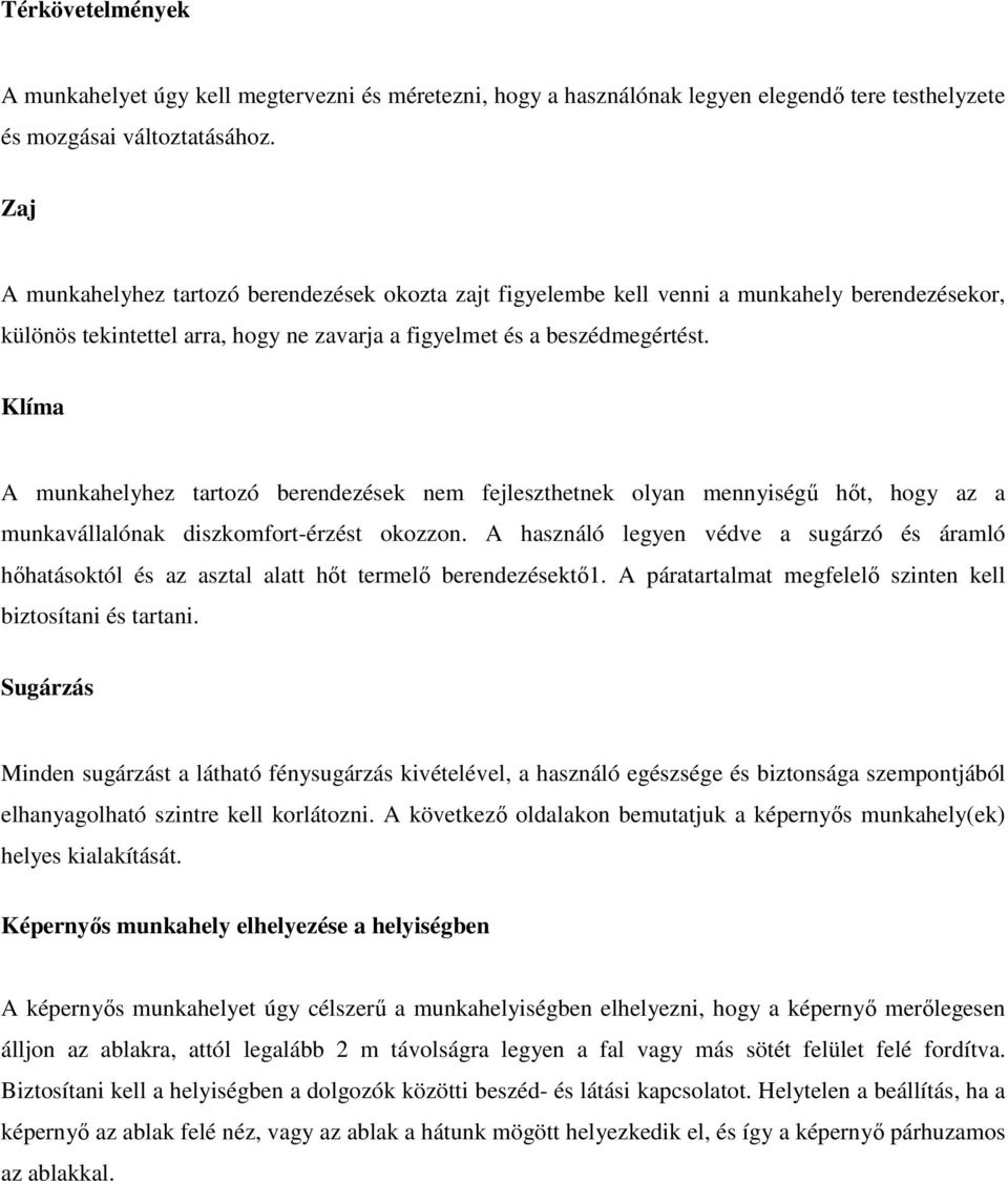 Klíma A munkahelyhez tartozó berendezések nem fejleszthetnek olyan mennyiségő hıt, hogy az a munkavállalónak diszkomfort-érzést okozzon.