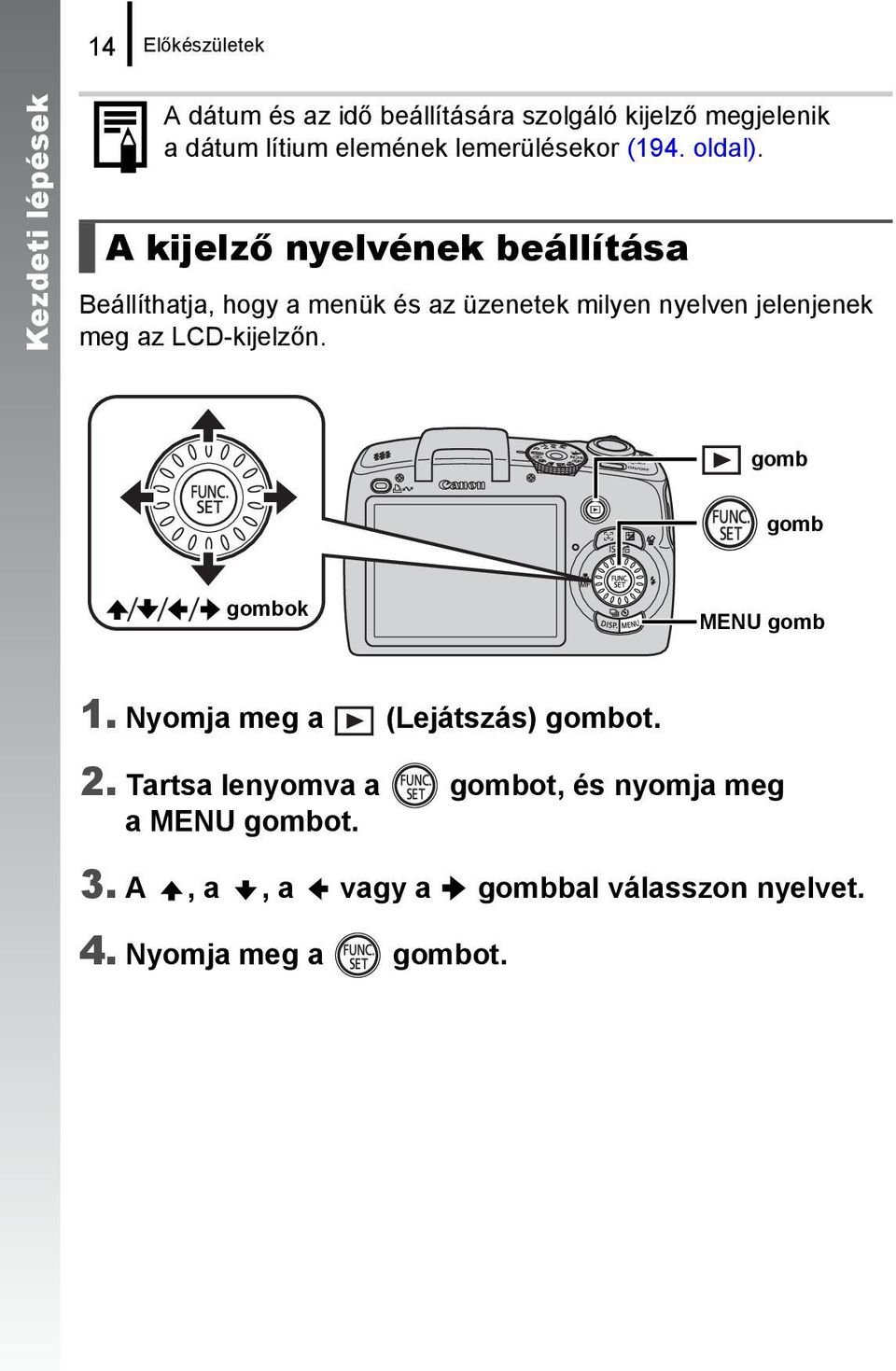 A kijelző nyelvének beállítása Beállíthatja, hogy a menük és az üzenetek milyen nyelven jelenjenek meg az