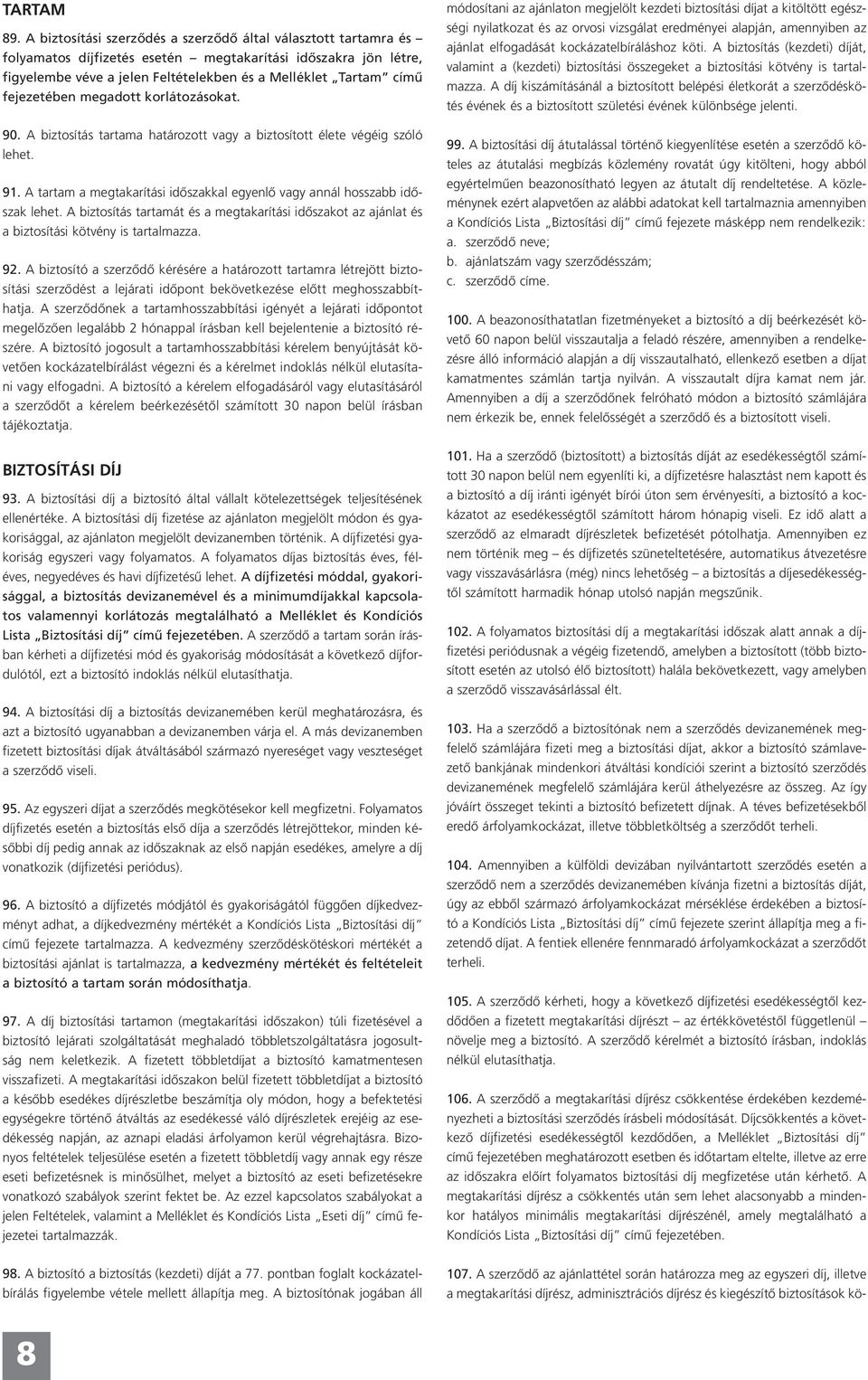 fejezetében megadott korlátozásokat. 90. A biztosítás tartama határozott vagy a biztosított élete végéig szóló lehet. 91. A tartam a megtakarítási időszakkal egyenlő vagy annál hosszabb időszak lehet.