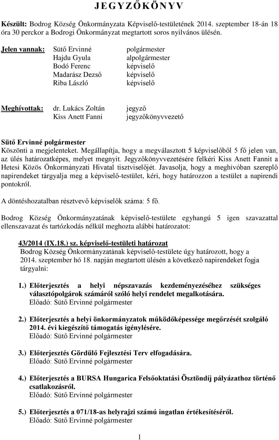 Lukács Zoltán jegyző Kiss Anett Fanni jegyzőkönyvvezető Sütő Ervinné polgármester Köszönti a megjelenteket.