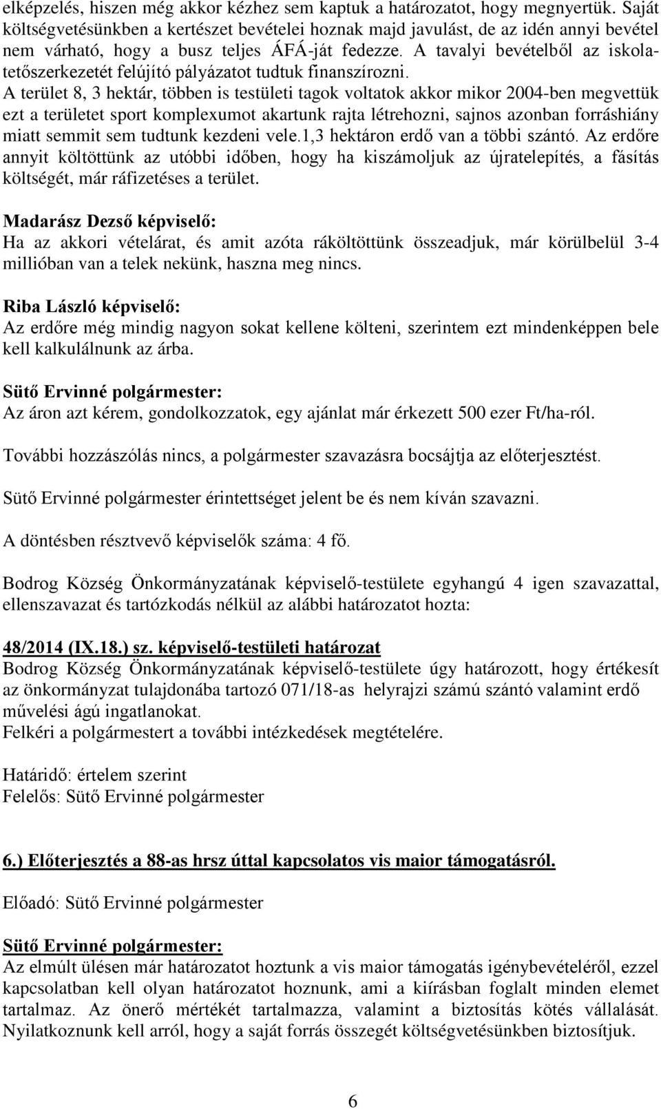 A tavalyi bevételből az iskolatetőszerkezetét felújító pályázatot tudtuk finanszírozni.