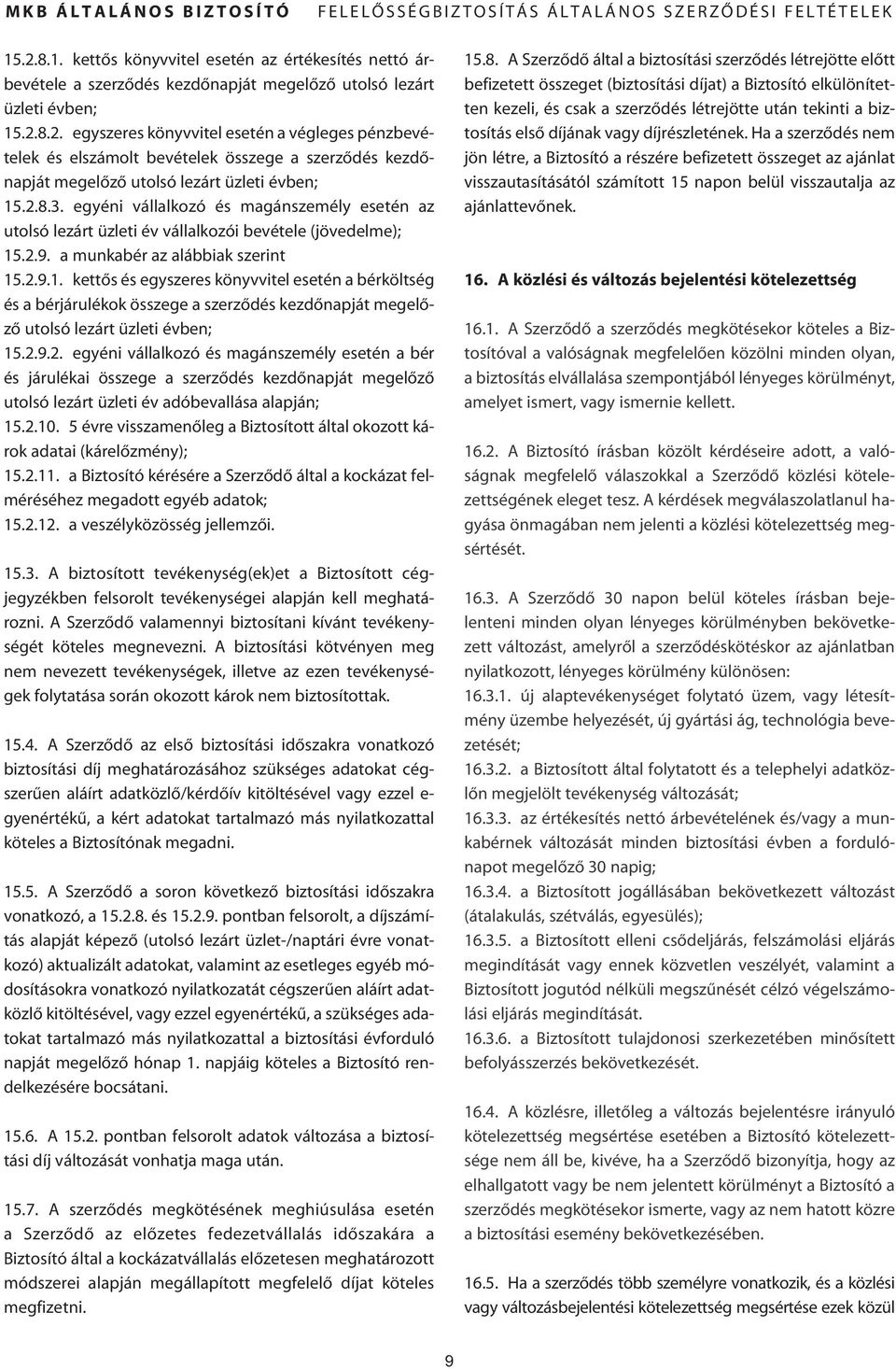 .2.9. a munkabér az alábbiak szerint 15.2.9.1. kettôs és egyszeres könyvvitel esetén a bérköltség és a bérjárulékok összege a szerzôdés kezdônapját megelôzô utolsó lezárt üzleti évben; 15.2.9.2. egyéni vállalkozó és magánszemély esetén a bér és járulékai összege a szerzôdés kezdônapját megelôzô utolsó lezárt üzleti év adóbevallása alapján; 15.