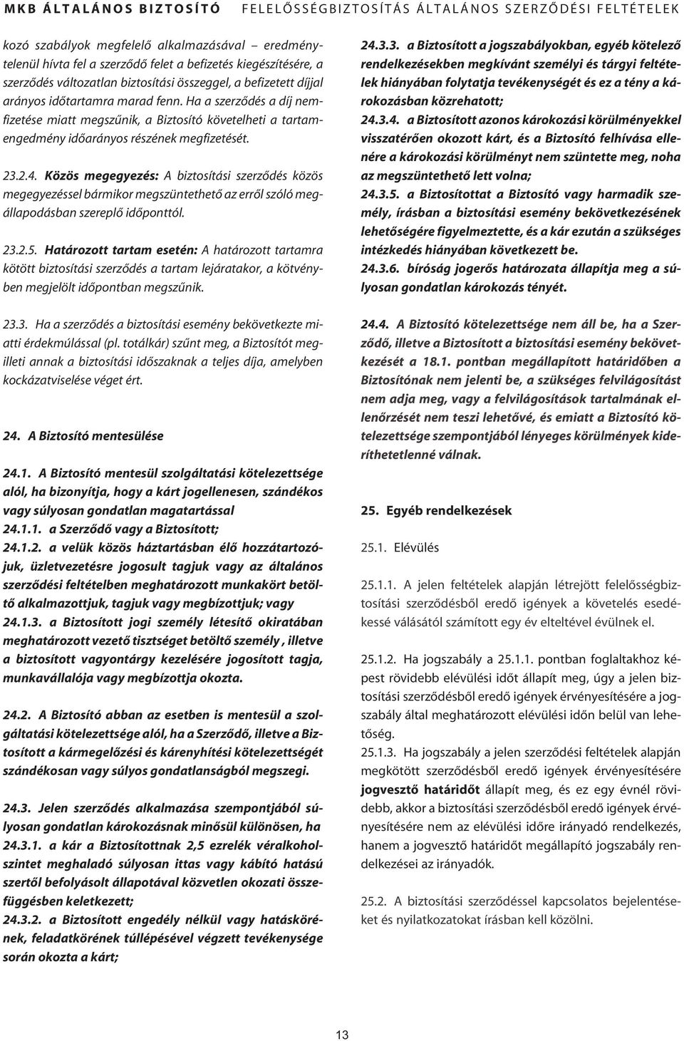 Közös megegyezés: A biztosítási szerzôdés közös megegyezéssel bármikor megszüntethetô az errôl szóló megállapodásban szereplô idôponttól. 23.2.5.