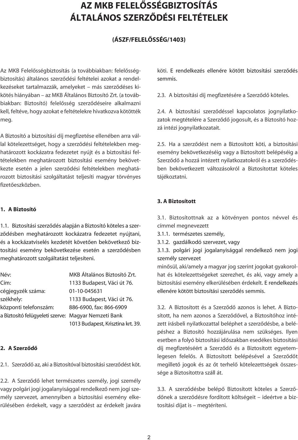 (a továbbiakban: Biztosító) felelôsség szerzôdéseire alkalmazni kell, feltéve, hogy azokat e feltételekre hivatkozva kötötték meg.