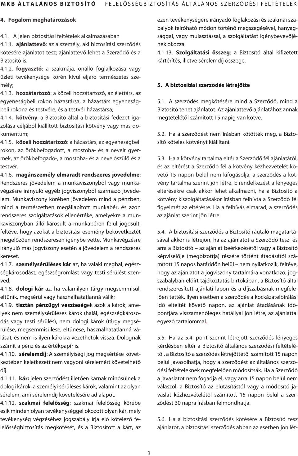 hozzátartozó: a közeli hozzátartozó, az élettárs, az egyeneságbeli rokon házastársa, a házastárs egyeneságbeli rokona és testvére, és a testvér házastársa; 4.