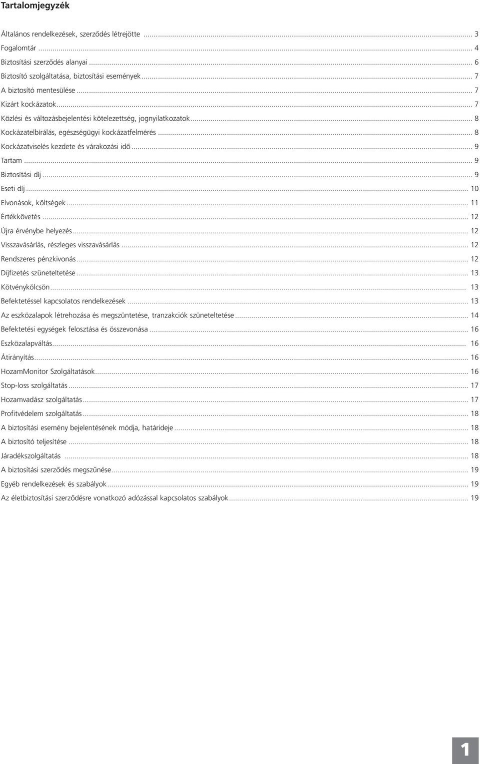 .. 9 Tartam... 9 Biztosítási díj... 9 Eseti díj... 10 Elvonások, költségek... 11 Értékkövetés... 12 Újra érvénybe helyezés... 12 Visszavásárlás, részleges visszavásárlás... 12 Rendszeres pénzkivonás.