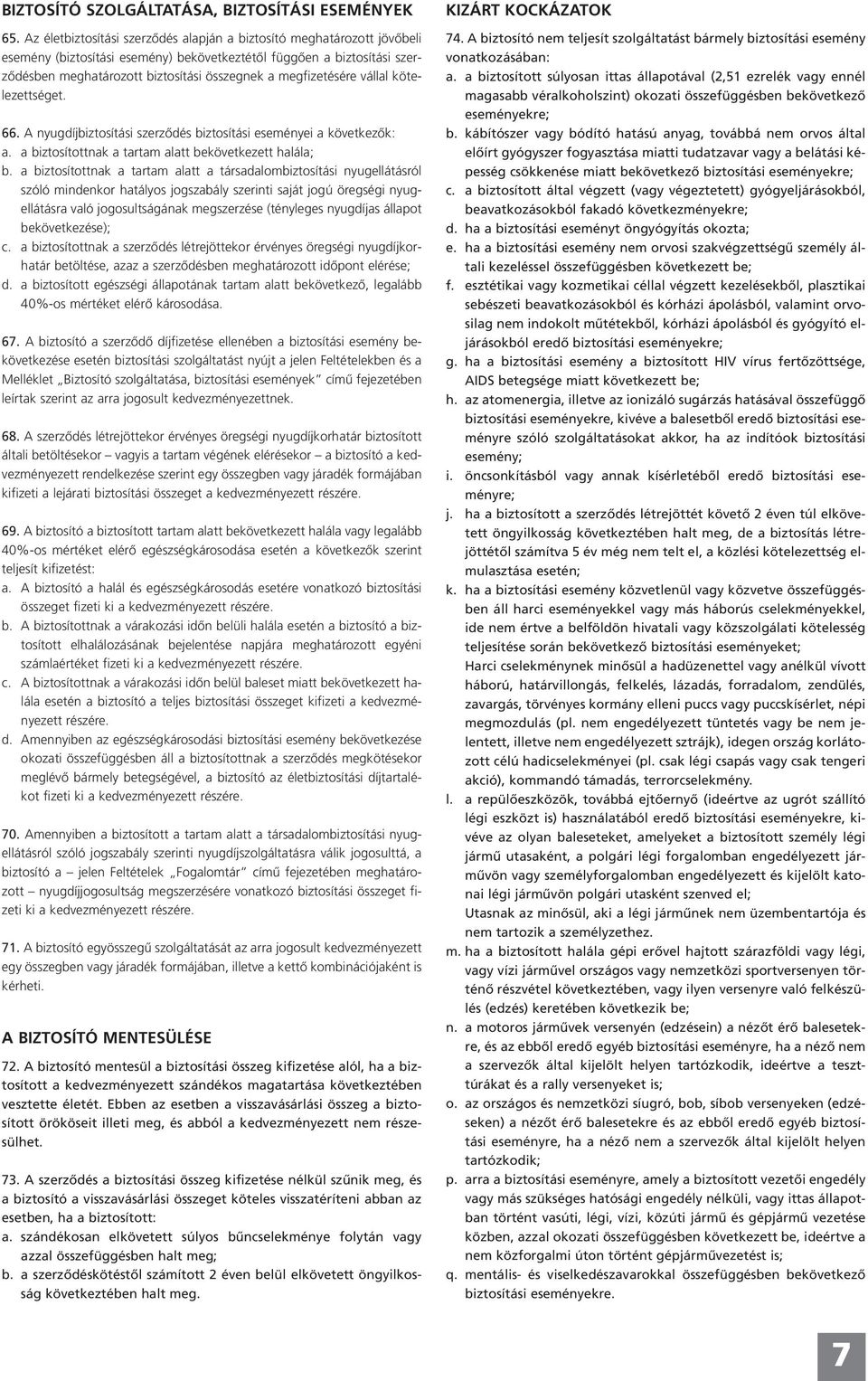 megfizetésére vállal kötelezettséget. 66. A nyugdíjbiztosítási szerződés biztosítási eseményei a következők: a. a biztosítottnak a tartam alatt bekövetkezett halála; b.