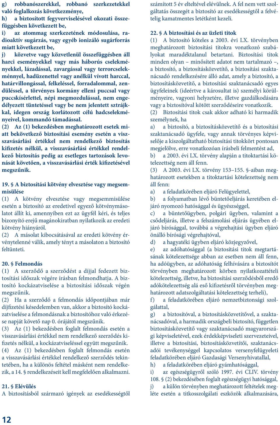 vagy terrorcselekménnyel, hadüzenettel vagy anélkül vívott harccal, határvillongással, felkeléssel, forradalommal, zendüléssel, a törvényes kormány elleni puccsal vagy puccskísérlettel, népi