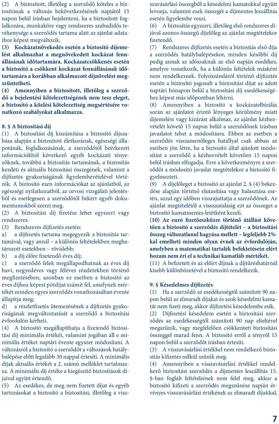 (3) Kockázatnövekedés esetén a biztosító díjemelést alkalmazhat a megnövekedett kockázat fennállásának időtartamára.