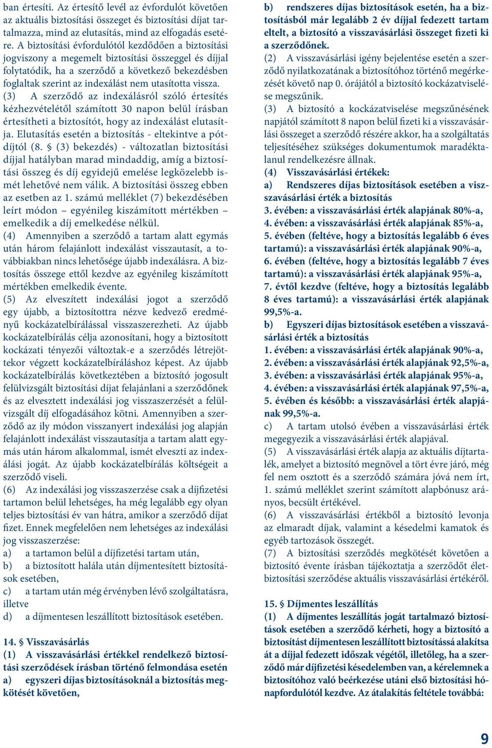 utasította vissza. (3) A szerződő az indexálásról szóló értesítés kézhezvételétől számított 30 napon belül írásban értesítheti a biztosítót, hogy az indexálást elutasítja.