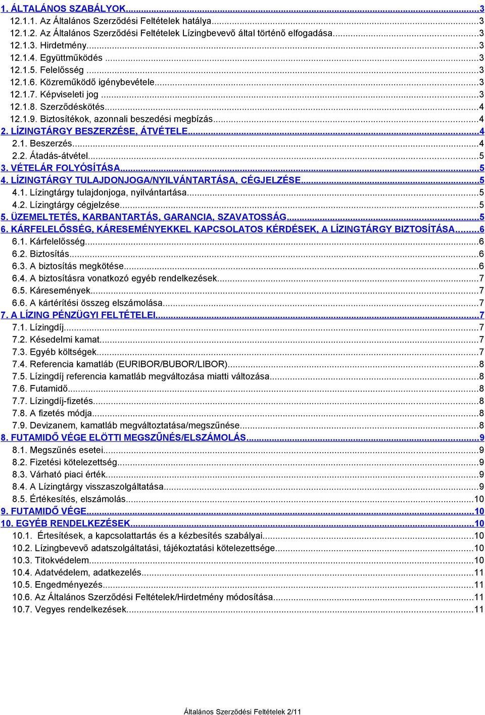 LÍZINGTÁRGY BESZERZÉSE, ÁTVÉTELE...4 2.1. Beszerzés...4 2.2. Átadás-átvétel...5 3. VÉTELÁR FOLYÓSÍTÁSA...5 4. LÍZINGTÁRGY TULAJDONJOGA/NYILVÁNTARTÁSA, CÉGJELZÉSE...5 4.1. Lízingtárgy tulajdonjoga, nyilvántartása.