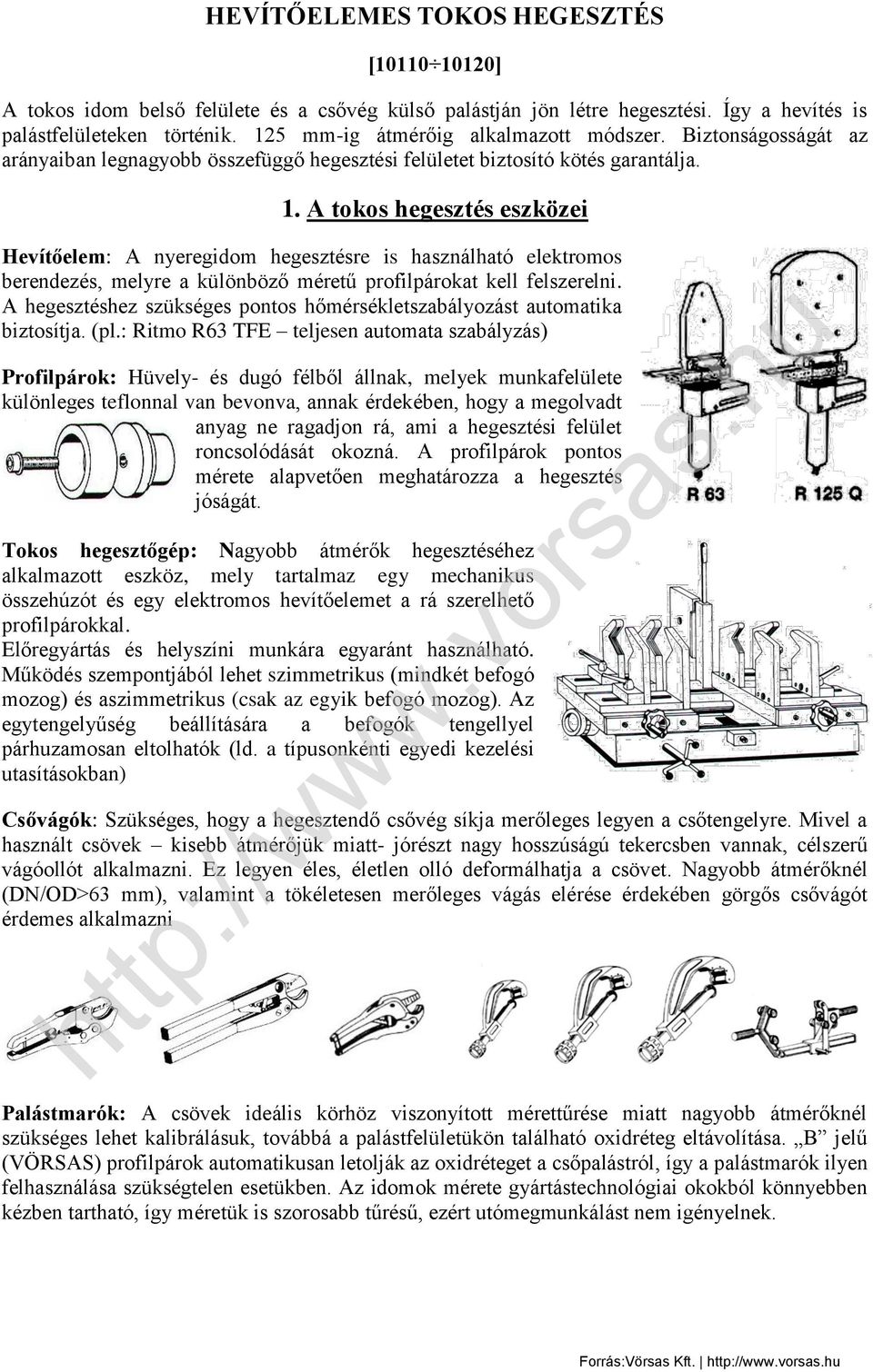 A tokos hegesztés eszközei Hevítőelem: A nyeregidom hegesztésre is használható elektromos berendezés, melyre a különböző méretű profilpárokat kell felszerelni.