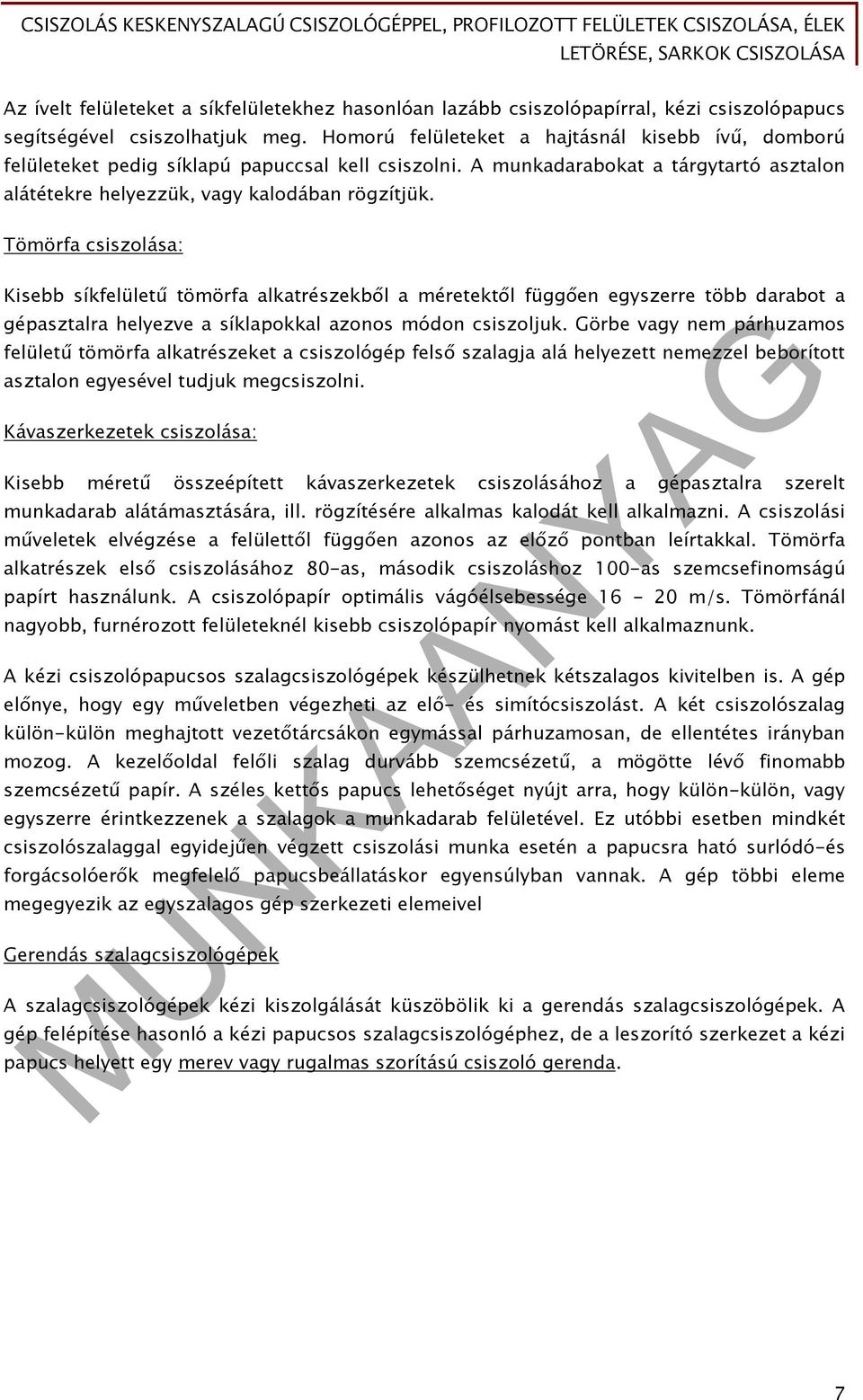 Tömörfa csiszolása: Kisebb síkfelületű tömörfa alkatrészekből a méretektől függően egyszerre több darabot a gépasztalra helyezve a síklapokkal azonos módon csiszoljuk.