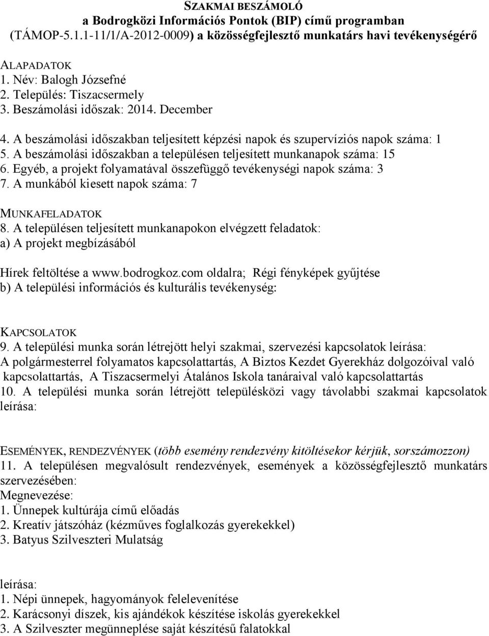 A beszámolási időszakban teljesített képzési napok és szupervíziós napok száma: 1 5. A beszámolási időszakban a településen teljesített munkanapok száma: 15 6.