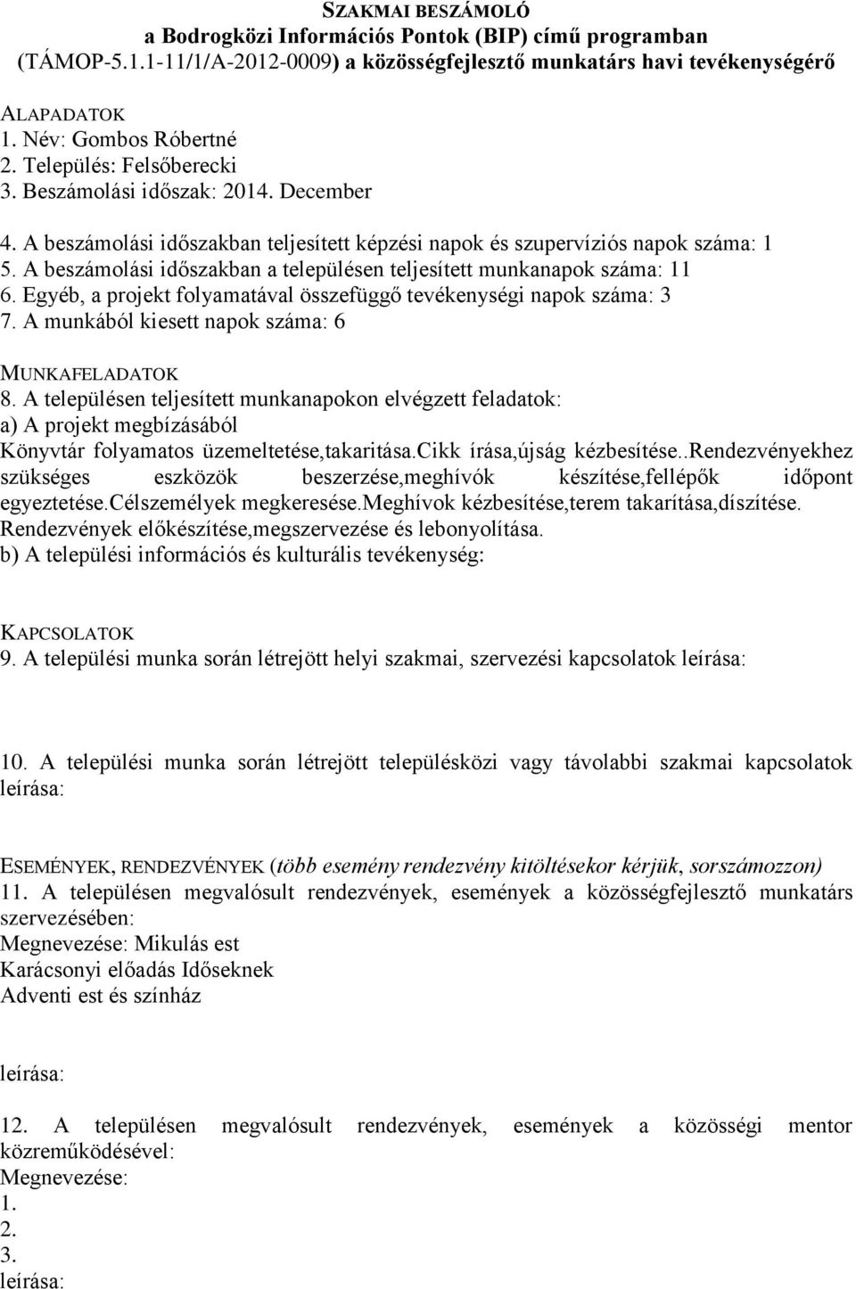 A beszámolási időszakban teljesített képzési napok és szupervíziós napok száma: 1 5. A beszámolási időszakban a településen teljesített munkanapok száma: 11 6.