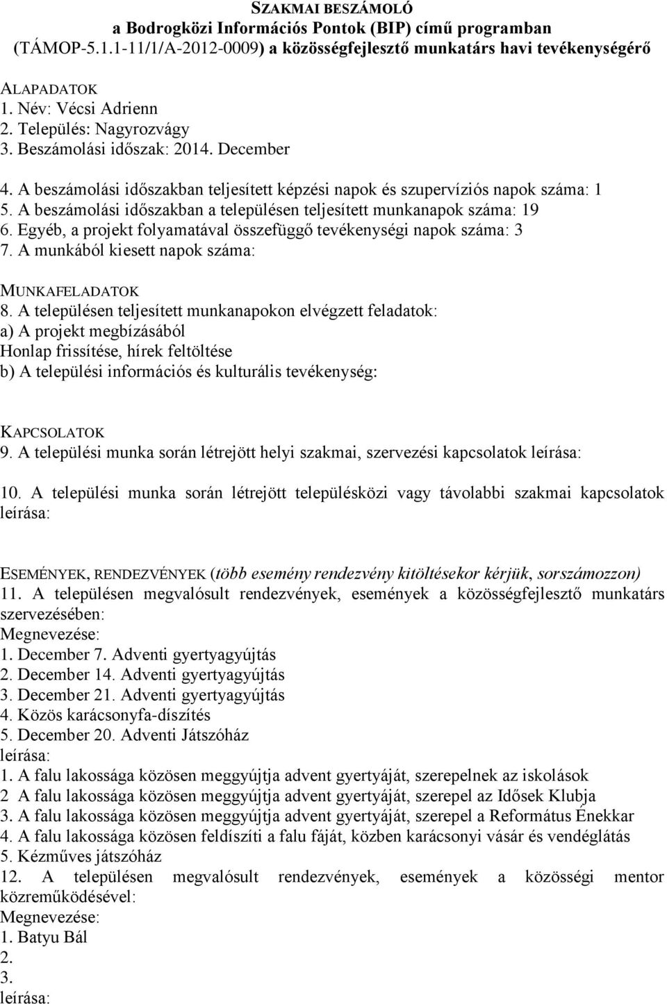 A beszámolási időszakban teljesített képzési napok és szupervíziós napok száma: 1 5. A beszámolási időszakban a településen teljesített munkanapok száma: 19 6.