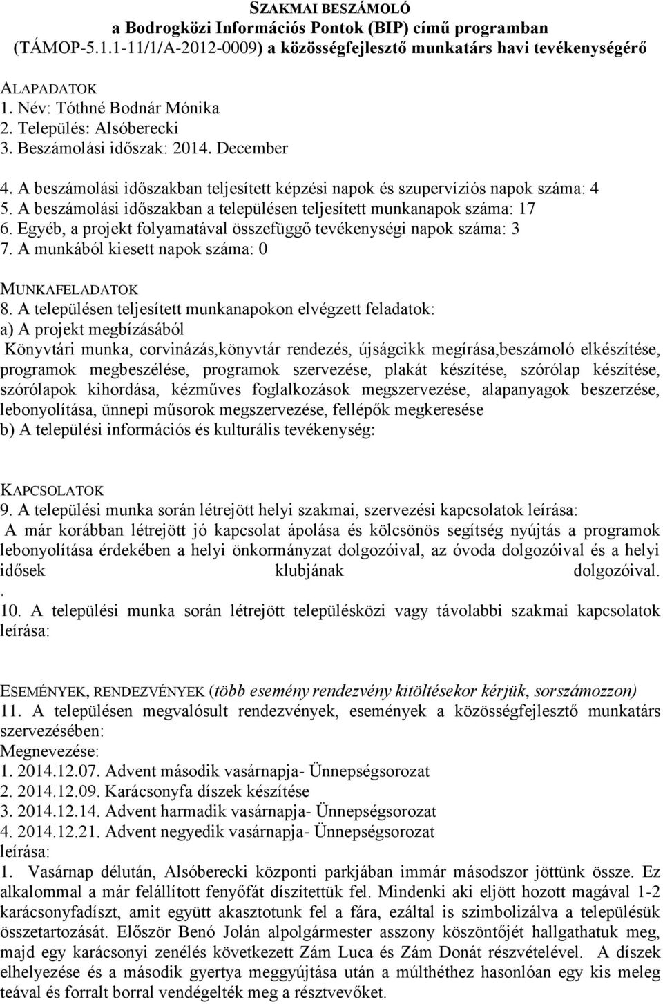 A beszámolási időszakban teljesített képzési napok és szupervíziós napok száma: 4 5. A beszámolási időszakban a településen teljesített munkanapok száma: 17 6.