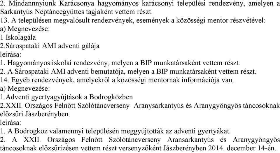 részt. A Sárospataki AMI adventi bemutatója, melyen a BIP munkatársaként vettem részt. 14. Egyéb rendezvények, amelyekről a közösségi mentornak információja van.