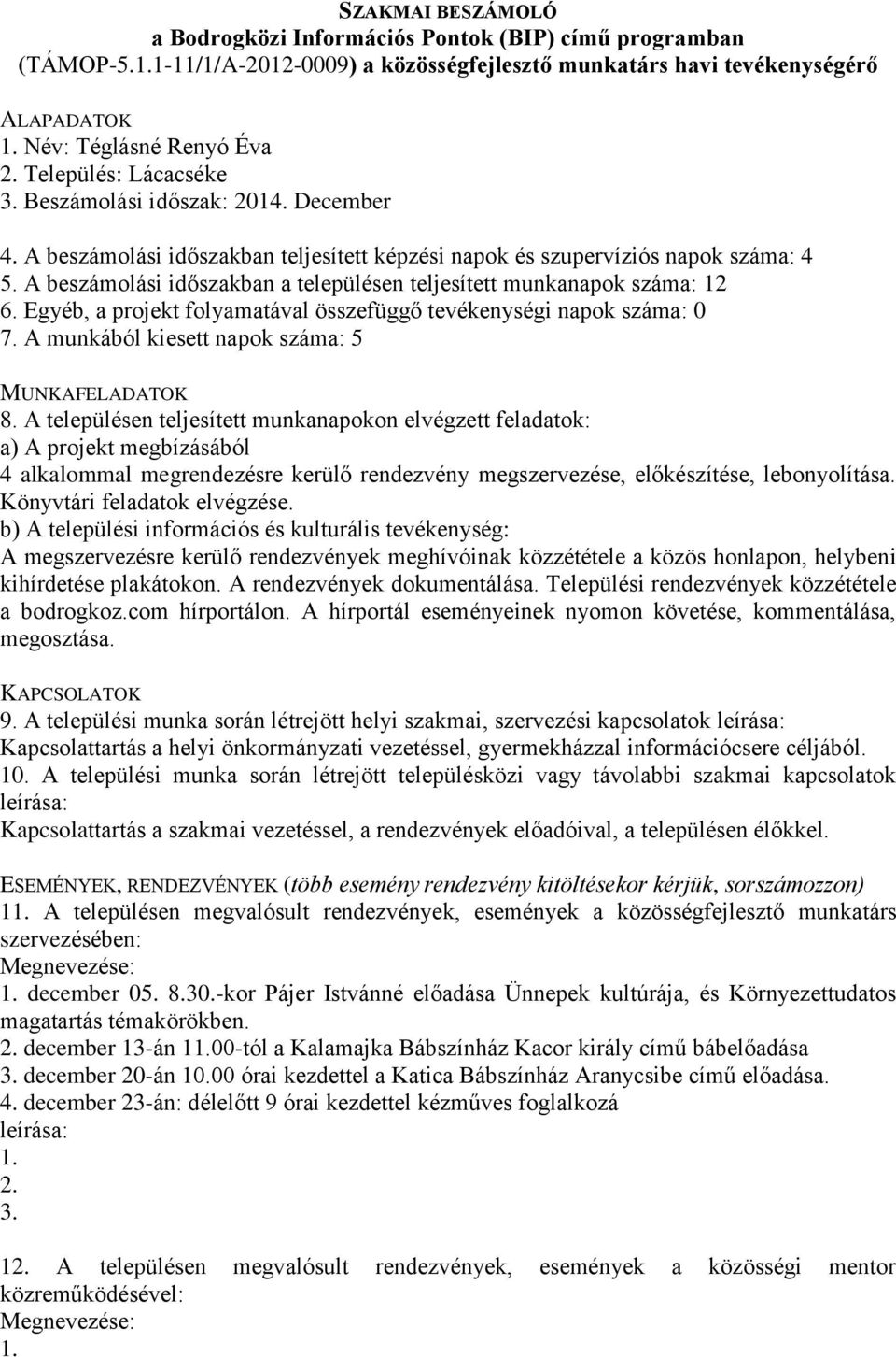 A beszámolási időszakban teljesített képzési napok és szupervíziós napok száma: 4 5. A beszámolási időszakban a településen teljesített munkanapok száma: 12 6.