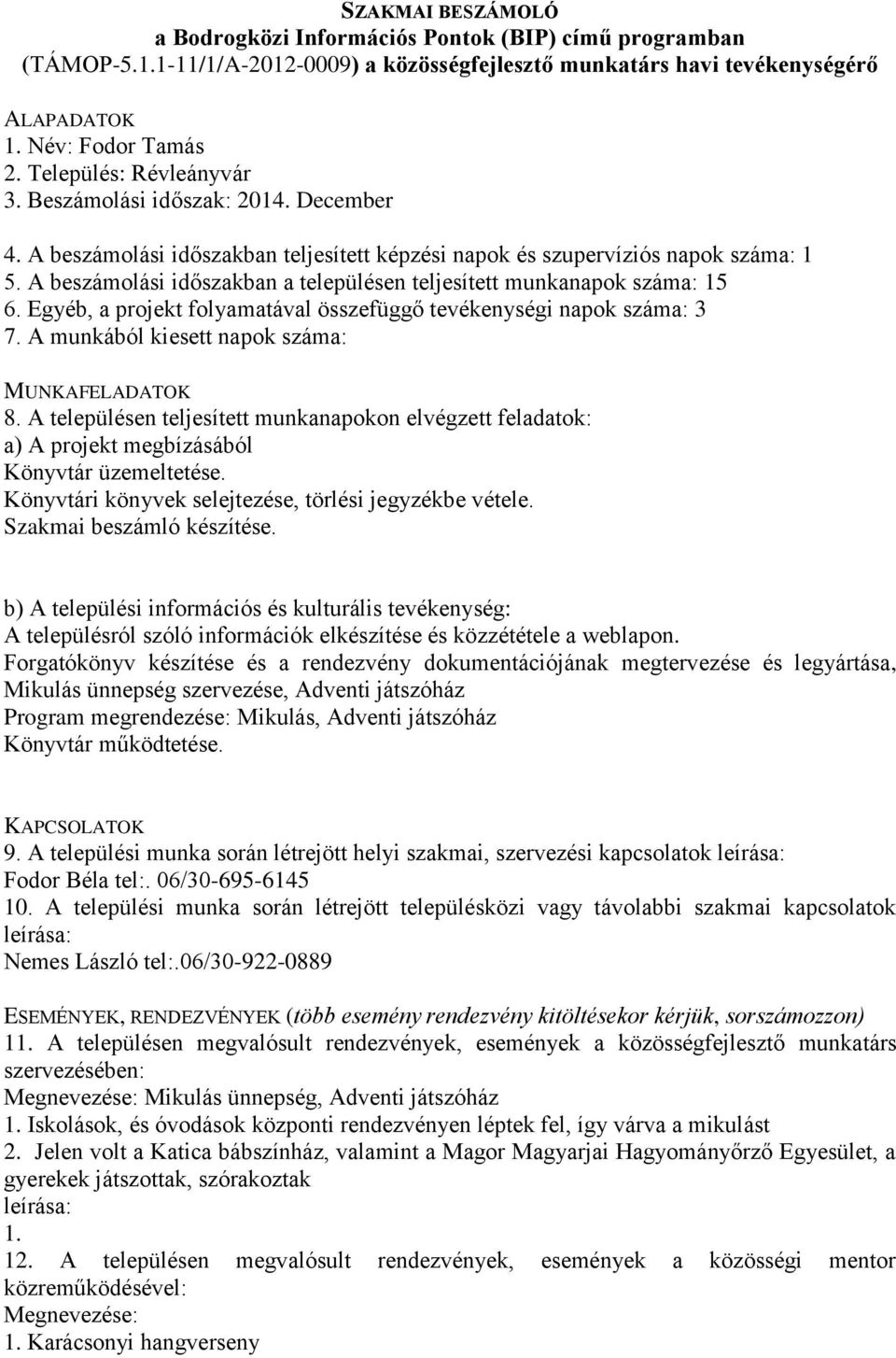 A beszámolási időszakban teljesített képzési napok és szupervíziós napok száma: 1 5. A beszámolási időszakban a településen teljesített munkanapok száma: 15 6.