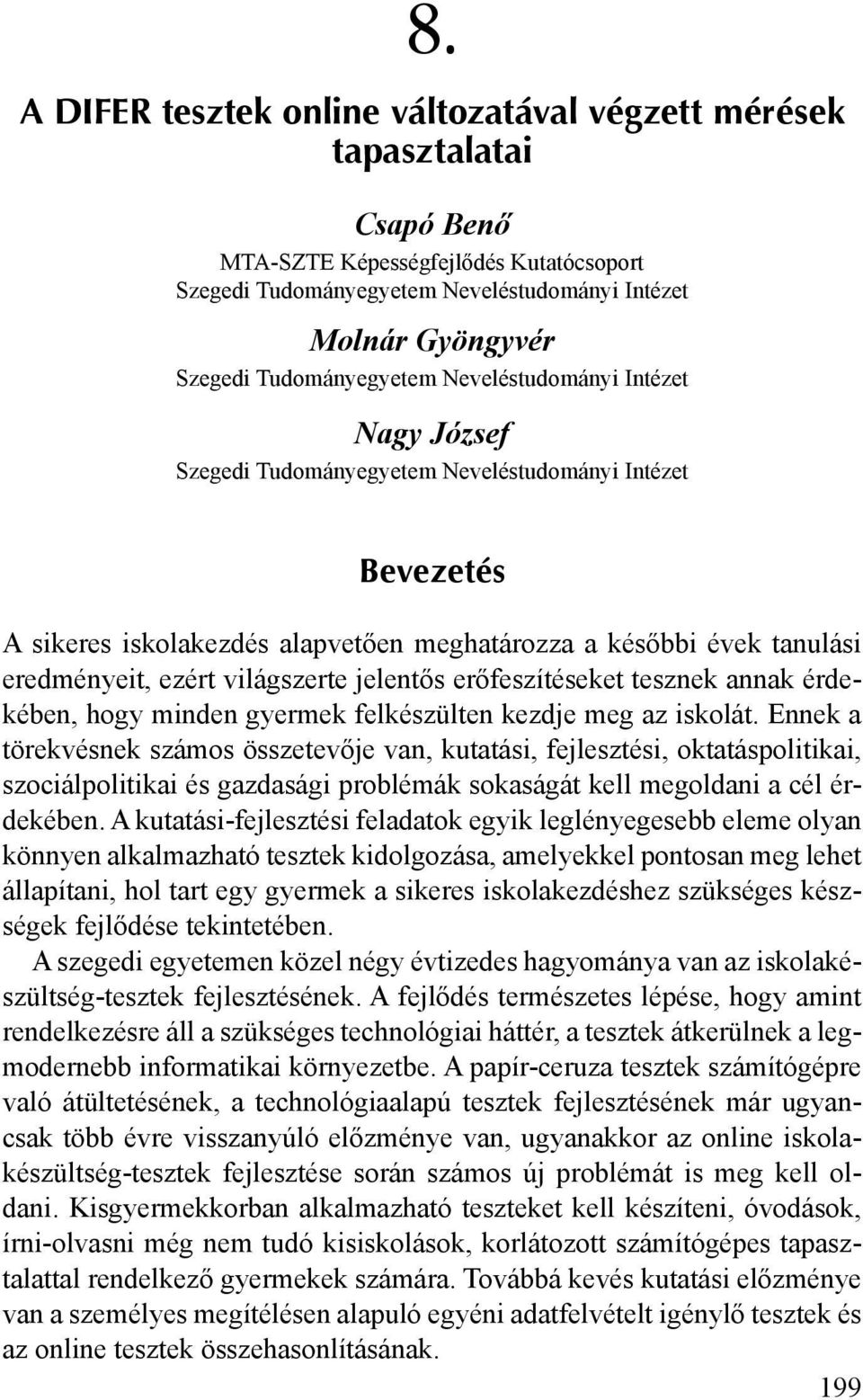 ezért világszerte jelentős erőfeszítéseket tesznek annak érdekében, hogy minden gyermek felkészülten kezdje meg az iskolát.