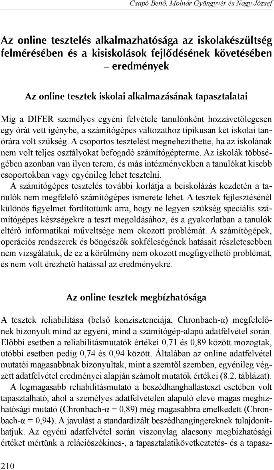 A csoportos tesztelést megnehezíthette, ha az iskolának nem volt teljes osztályokat befogadó számítógépterme.