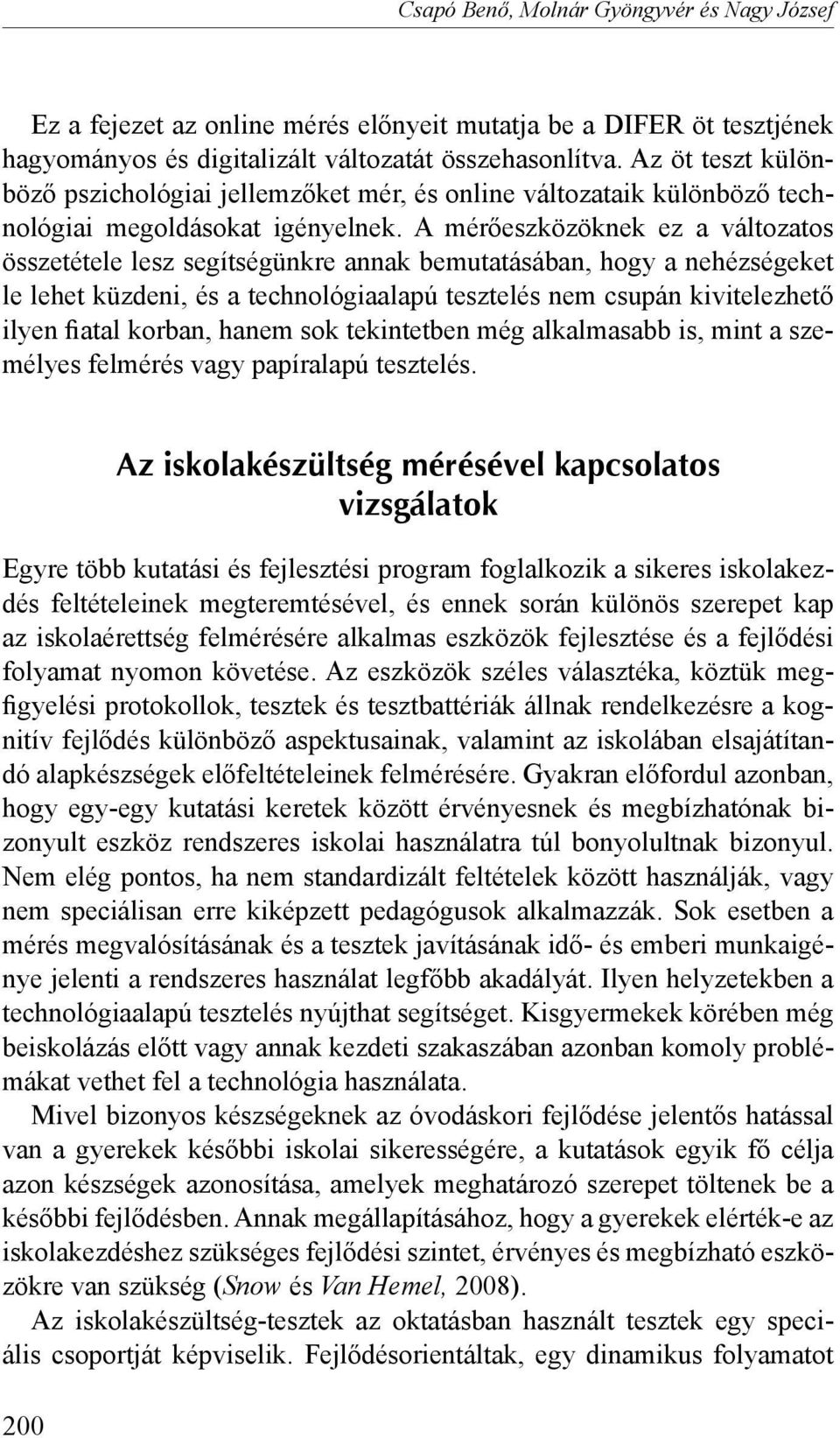 A mérőeszközöknek ez a változatos összetétele lesz segítségünkre annak bemutatásában, hogy a nehézségeket le lehet küzdeni, és a technológiaalapú tesztelés nem csupán kivitelezhető ilyen fiatal