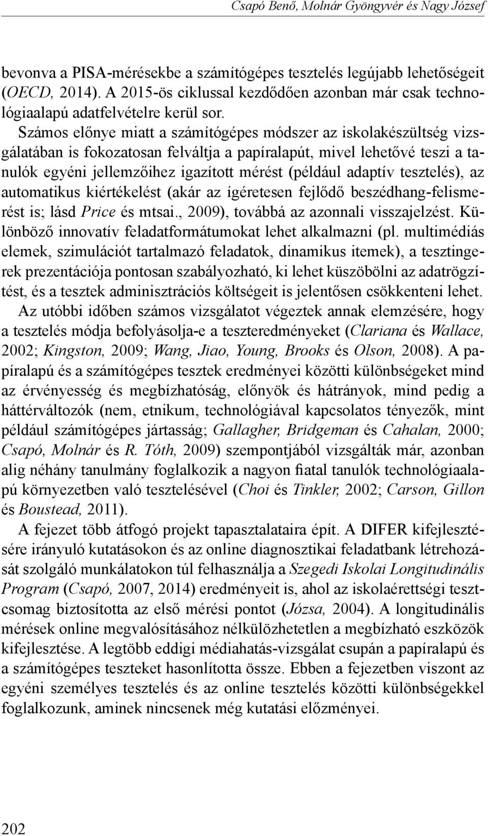 Számos előnye miatt a számítógépes módszer az iskolakészültség vizsgálatában is fokozatosan felváltja a papíralapút, mivel lehetővé teszi a tanulók egyéni jellemzőihez igazított mérést (például