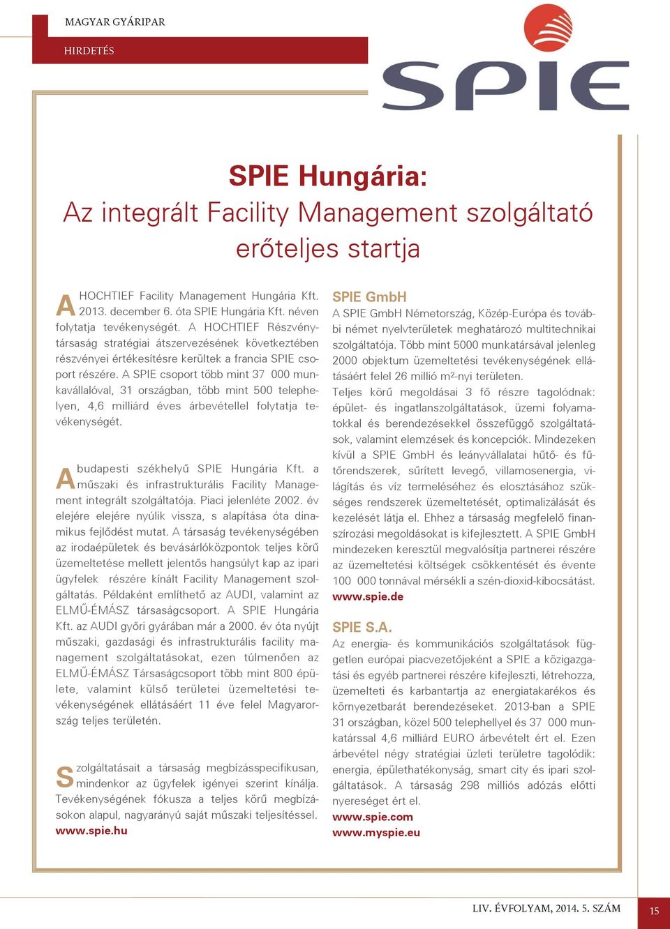 A SPIE csoport több mint 37 000 munkavállalóval, 31 országban, több mint 500 telephelyen, 4,6 milliárd éves árbevétellel folytatja tevékenységét. Abudapesti székhelyû SPIE Hungária Kft.