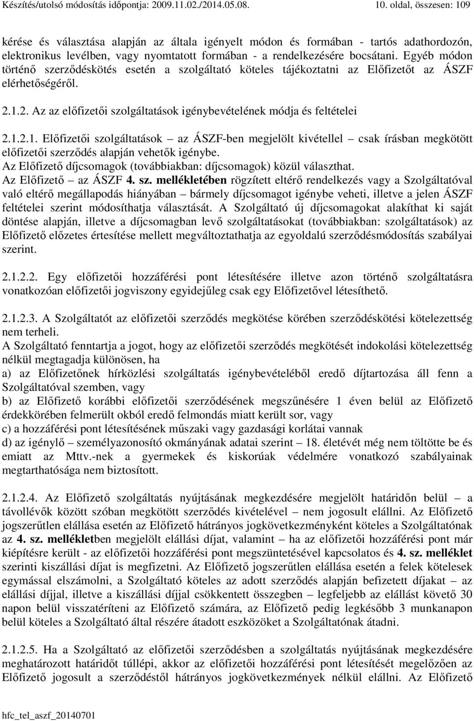 Egyéb módon történő szerződéskötés esetén a szolgáltató köteles tájékoztatni az Előfizetőt az ÁSZF elérhetőségéről. 2.1.