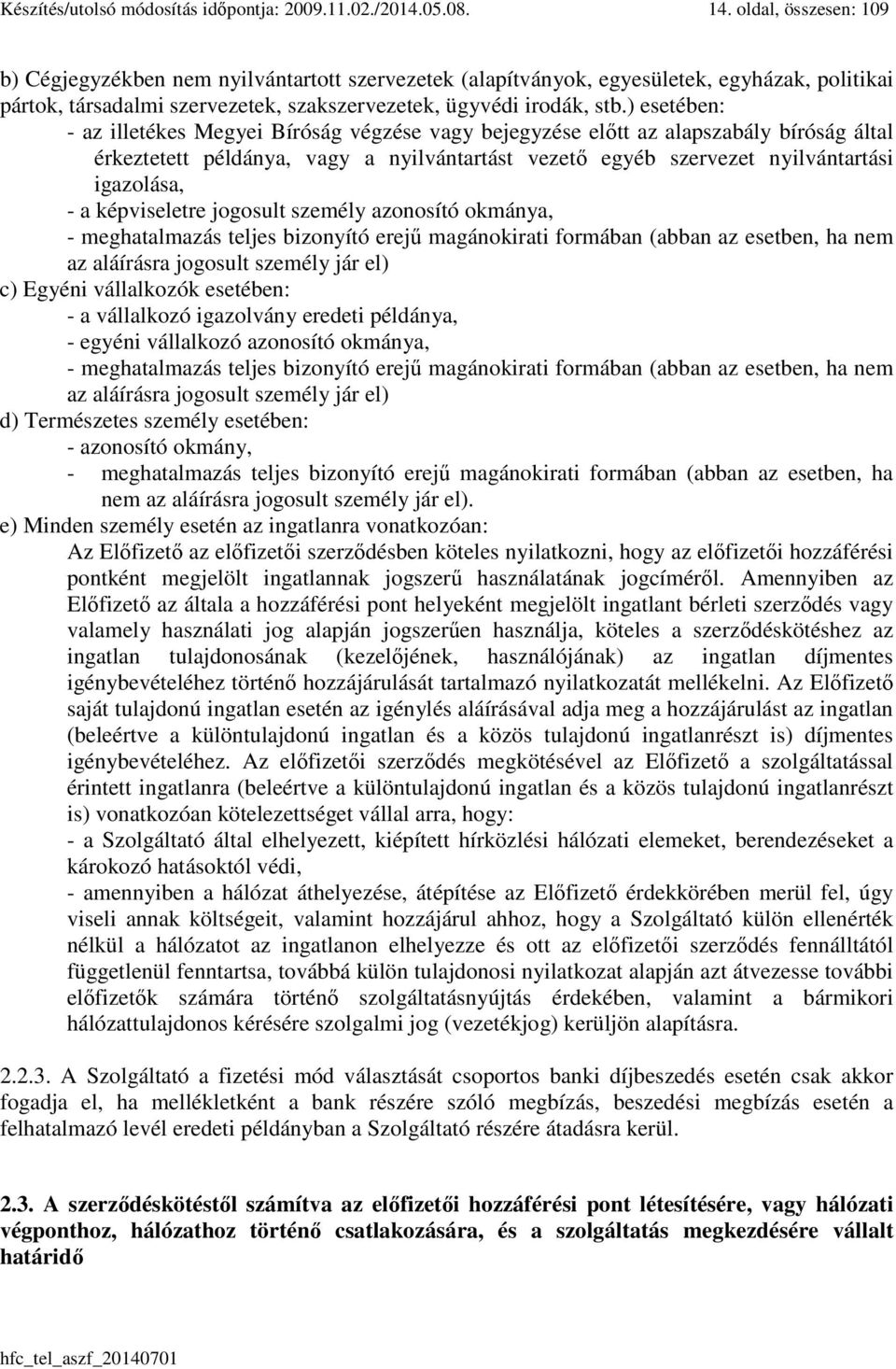 ) esetében: - az illetékes Megyei Bíróság végzése vagy bejegyzése előtt az alapszabály bíróság által érkeztetett példánya, vagy a nyilvántartást vezető egyéb szervezet nyilvántartási igazolása, - a