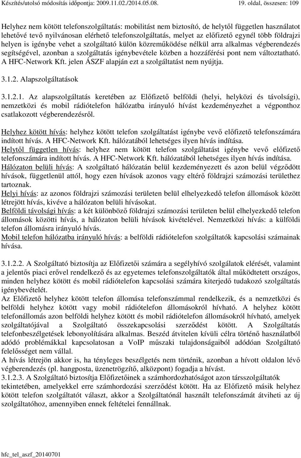 egynél több földrajzi helyen is igénybe vehet a szolgáltató külön közreműködése nélkül arra alkalmas végberendezés segítségével, azonban a szolgáltatás igénybevétele közben a hozzáférési pont nem