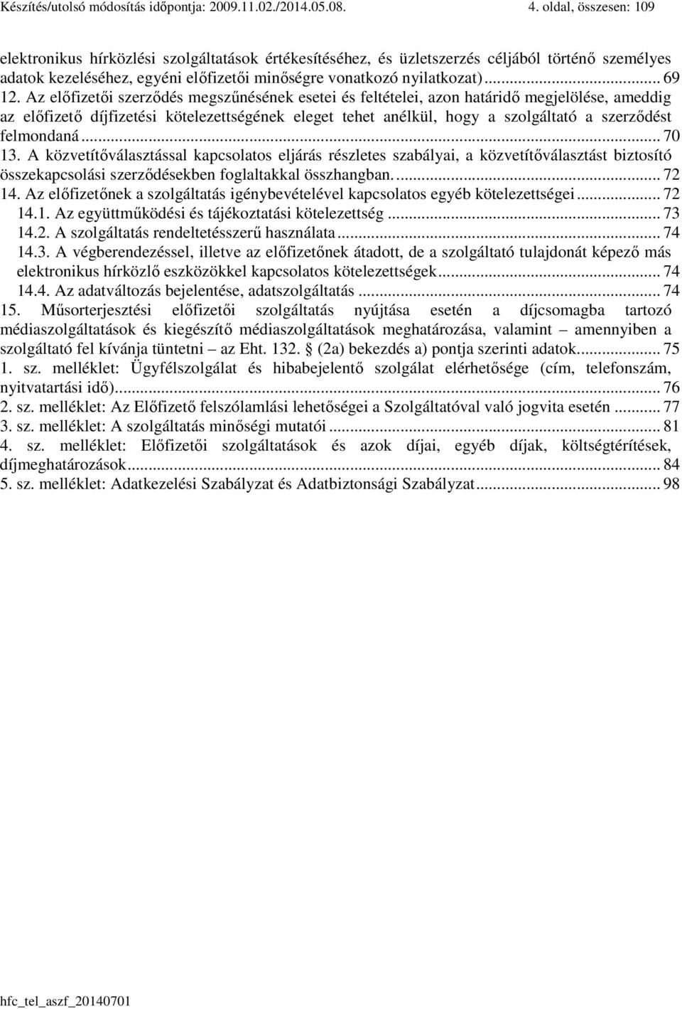 Az előfizetői szerződés megszűnésének esetei és feltételei, azon határidő megjelölése, ameddig az előfizető díjfizetési kötelezettségének eleget tehet anélkül, hogy a szolgáltató a szerződést