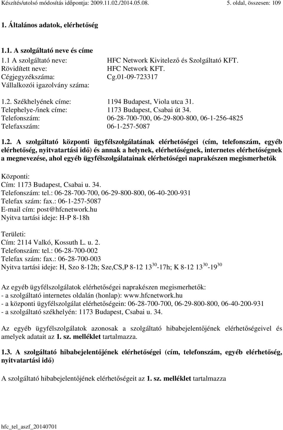 Telephelye-/inek címe: 1173 Budapest, Csabai út 34. Telefonszám: 06-28