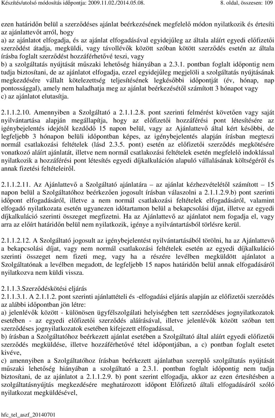 elfogadásával egyidejűleg az általa aláírt egyedi előfizetői szerződést átadja, megküldi, vagy távollévők között szóban kötött szerződés esetén az általa írásba foglalt szerződést hozzáférhetővé