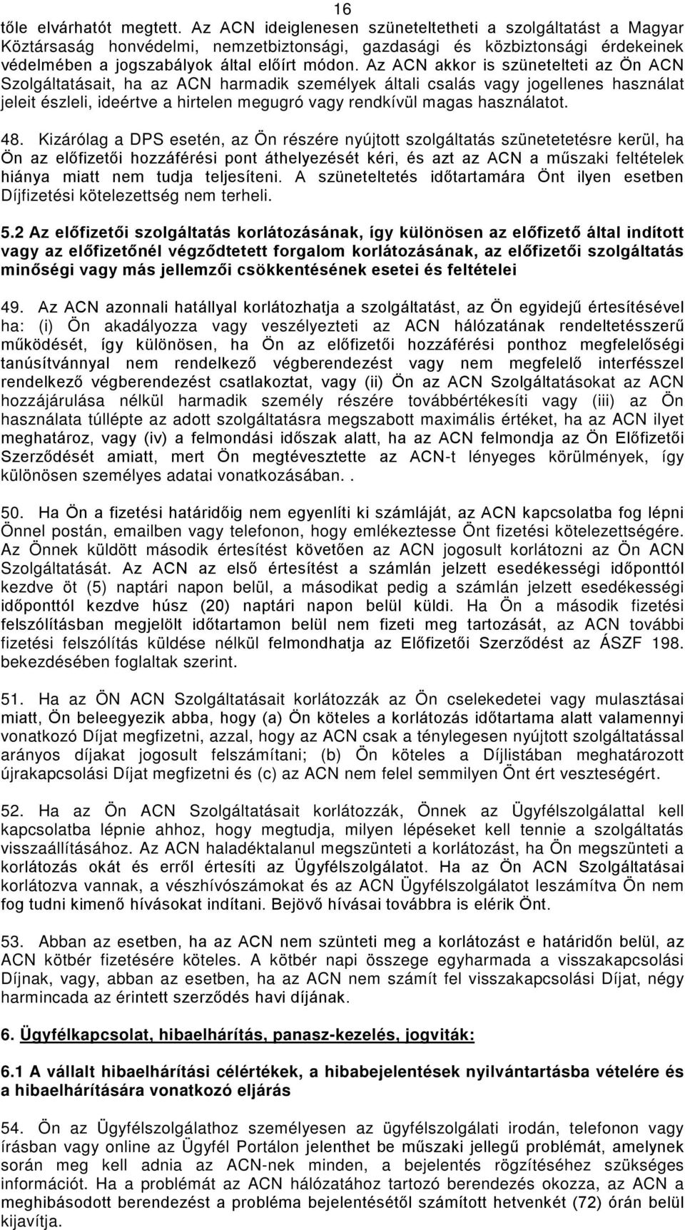 Az ACN akkor is szünetelteti az Ön ACN Szolgáltatásait, ha az ACN harmadik személyek általi csalás vagy jogellenes használat jeleit észleli, ideértve a hirtelen megugró vagy rendkívül magas