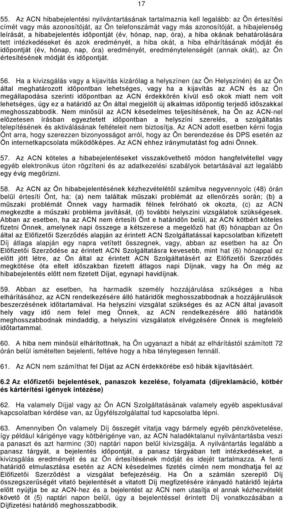 időpontját (év, hónap, nap, óra), a hiba okának behatárolására tett intézkedéseket és azok eredményét, a hiba okát, a hiba elhárításának módját és időpontját (év, hónap, nap, óra) eredményét,