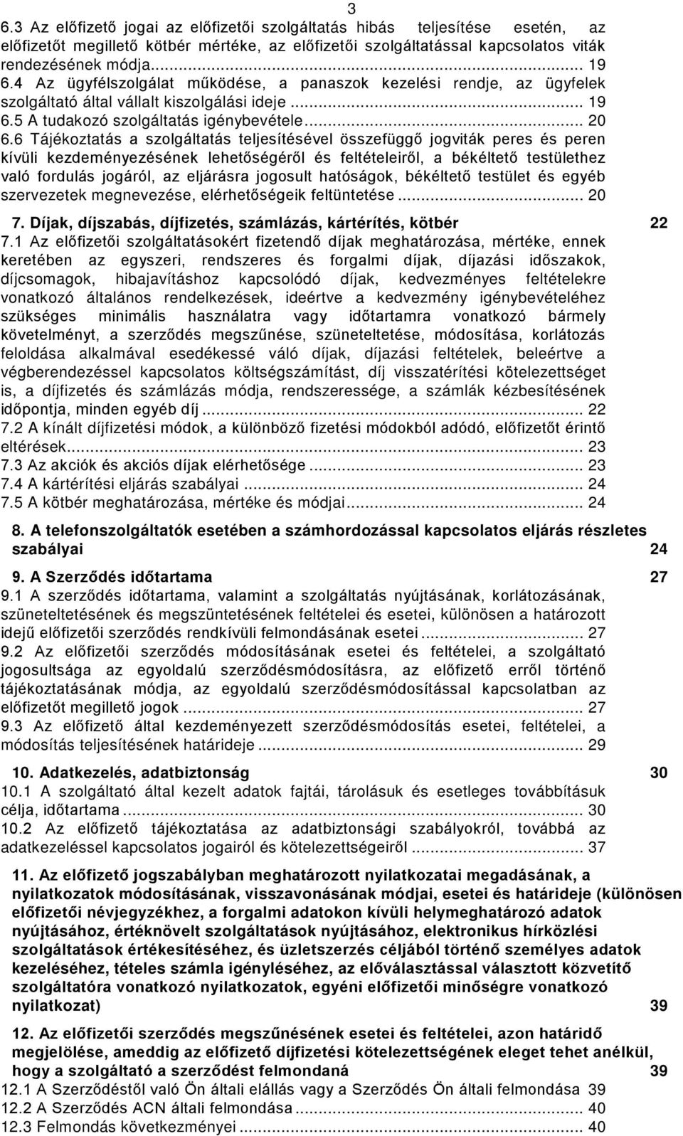 6 Tájékoztatás a szolgáltatás teljesítésével összefüggő jogviták peres és peren kívüli kezdeményezésének lehetőségéről és feltételeiről, a békéltető testülethez való fordulás jogáról, az eljárásra