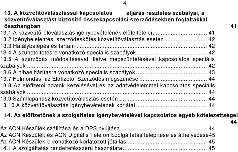 .. 42 13.5 A szerződés módosításával illetve megszüntetésével kapcsolatos speciális szabályok... 42 13.6 A hibaelhárításra vonatkozó speciális szabályok... 43 13.7 Felmondás, az megszűnése... 44 13.