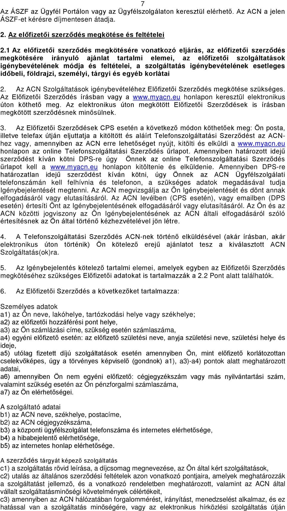 szolgáltatás igénybevételének esetleges időbeli, földrajzi, személyi, tárgyi és egyéb korlátai 2. Az ACN Szolgáltatások igénybevételéhez megkötése szükséges. Az írásban vagy a www.myacn.