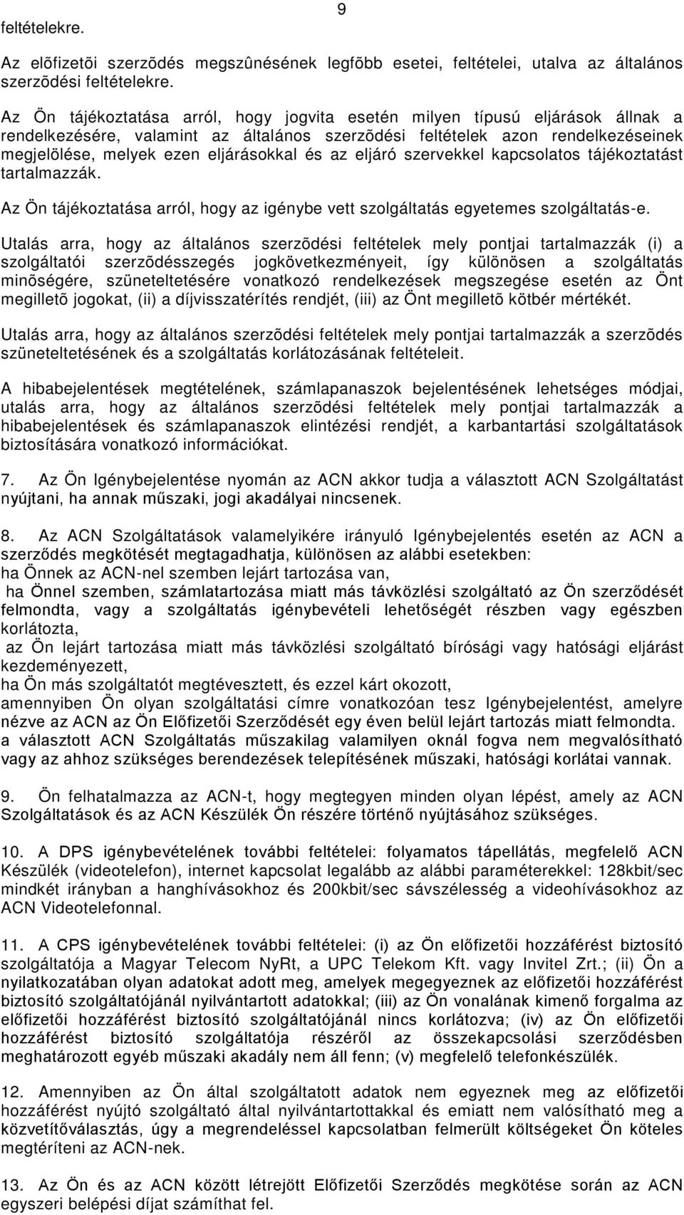 és az eljáró szervekkel kapcsolatos tájékoztatást tartalmazzák. Az Ön tájékoztatása arról, hogy az igénybe vett szolgáltatás egyetemes szolgáltatás-e.