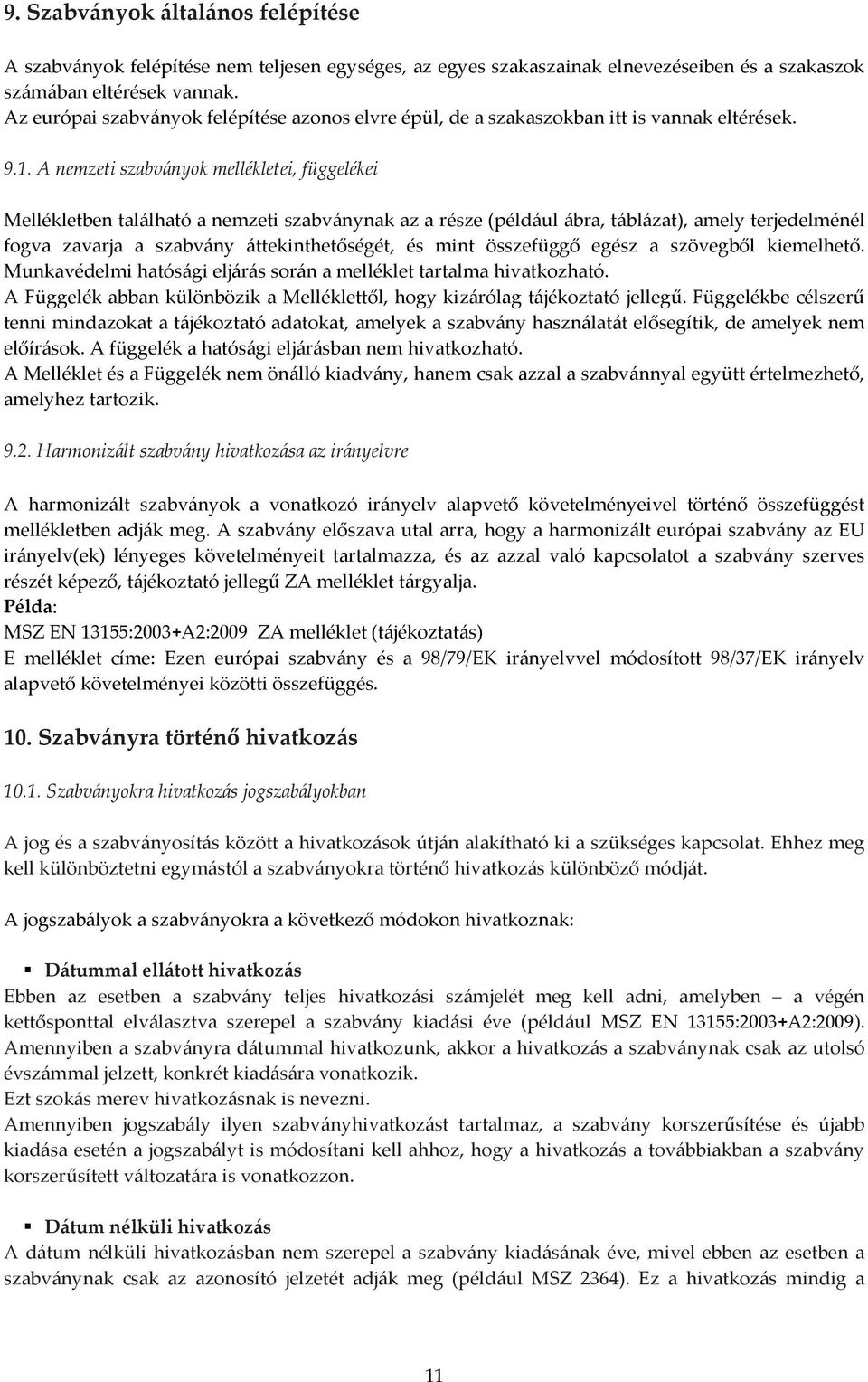 A nemzeti szabványok mellékletei, függelékei Mellékletben található a nemzeti szabványnak az a része (például ábra, táblázat), amely terjedelménél fogva zavarja a szabvány áttekinthetőségét, és mint