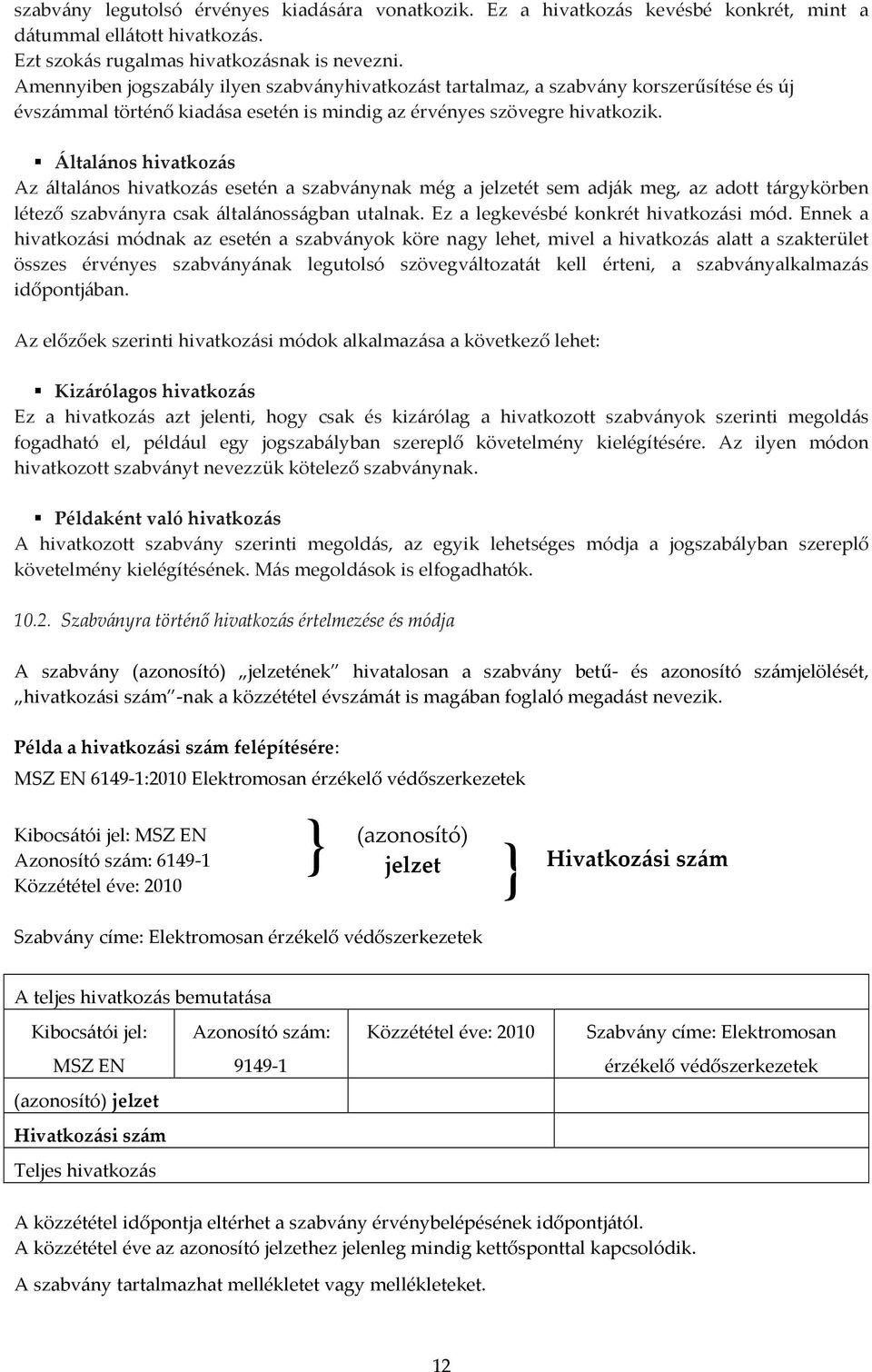 Általános hivatkozás Az általános hivatkozás esetén a szabványnak még a jelzetét sem adják meg, az adott tárgykörben létező szabványra csak általánosságban utalnak.