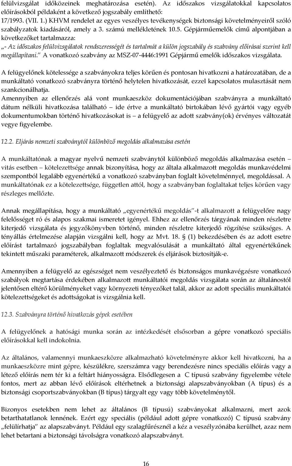 Gépjárműemelők című alpontjában a következőket tartalmazza: - Az időszakos felülvizsgálatok rendszerességét és tartalmát a külön jogszabály és szabvány előírásai szerint kell megállapítani.