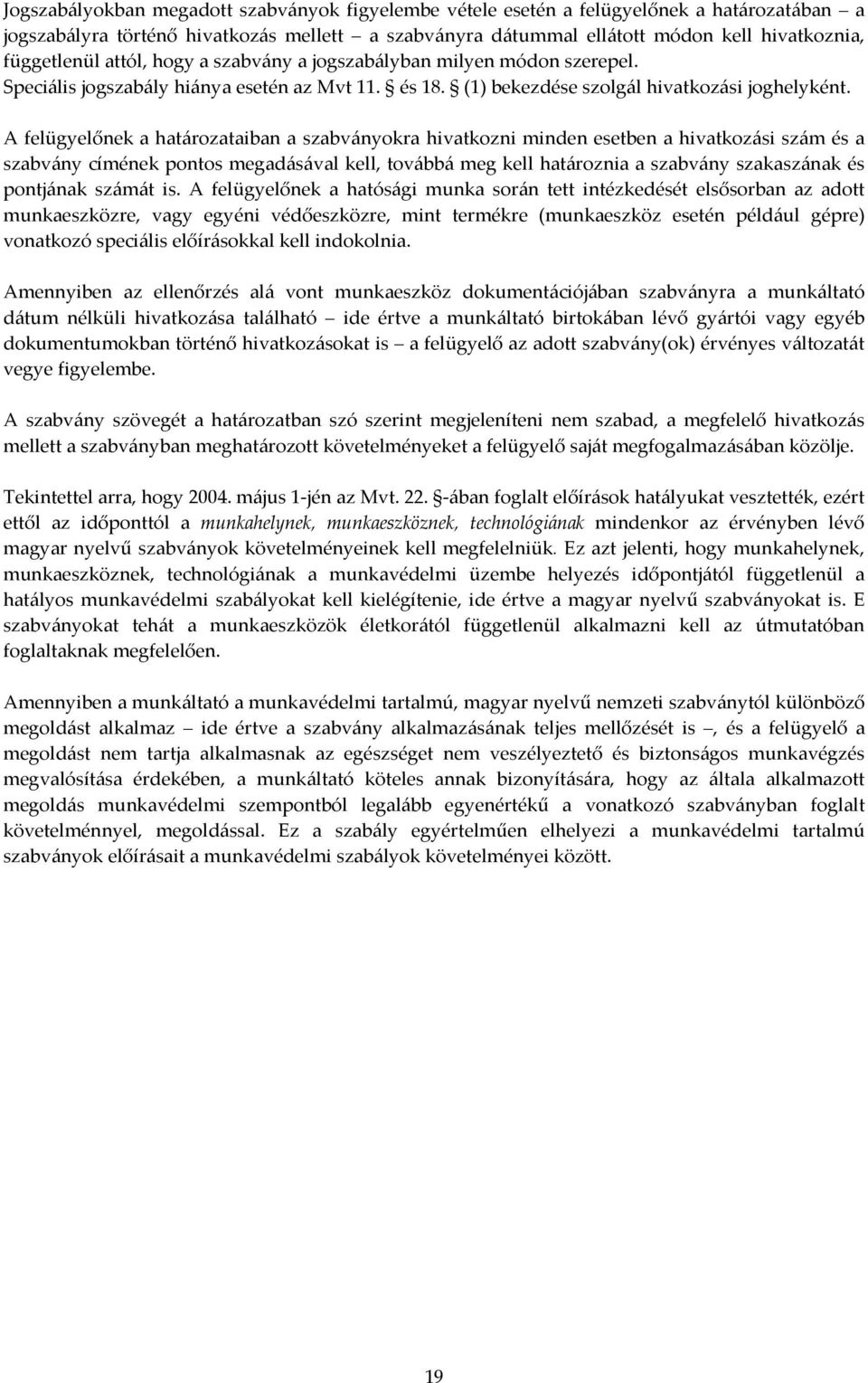 A felügyelőnek a határozataiban a szabványokra hivatkozni minden esetben a hivatkozási szám és a szabvány címének pontos megadásával kell, továbbá meg kell határoznia a szabvány szakaszának és