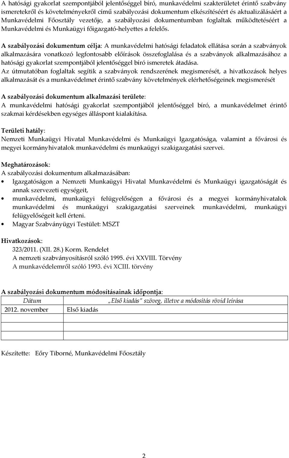 A szabályozási dokumentum célja: A munkavédelmi hatósági feladatok ellátása során a szabványok alkalmazására vonatkozó legfontosabb előírások összefoglalása és a szabványok alkalmazásához a hatósági