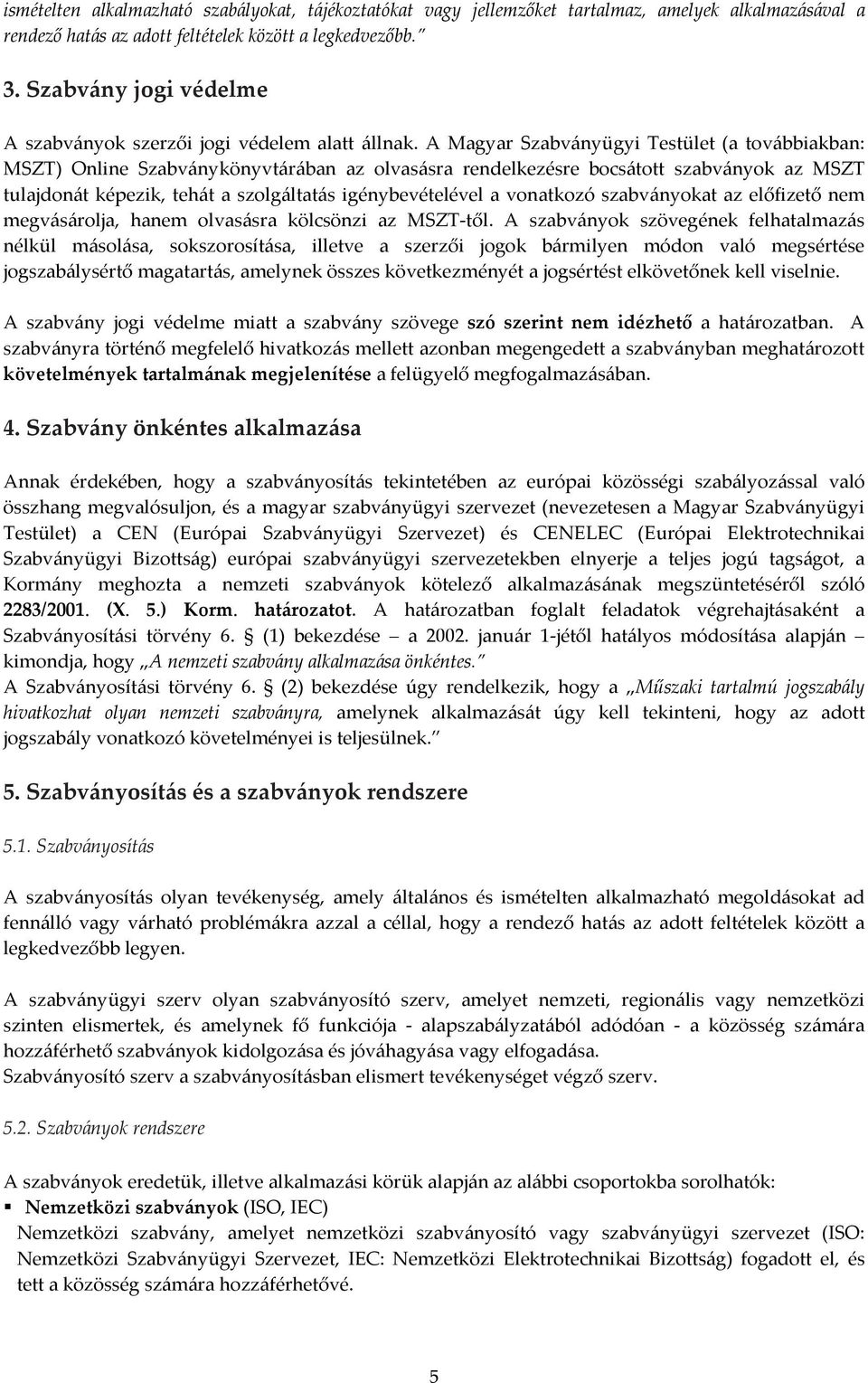 A Magyar Szabványügyi Testület (a továbbiakban: MSZT) Online Szabványkönyvtárában az olvasásra rendelkezésre bocsátott szabványok az MSZT tulajdonát képezik, tehát a szolgáltatás igénybevételével a